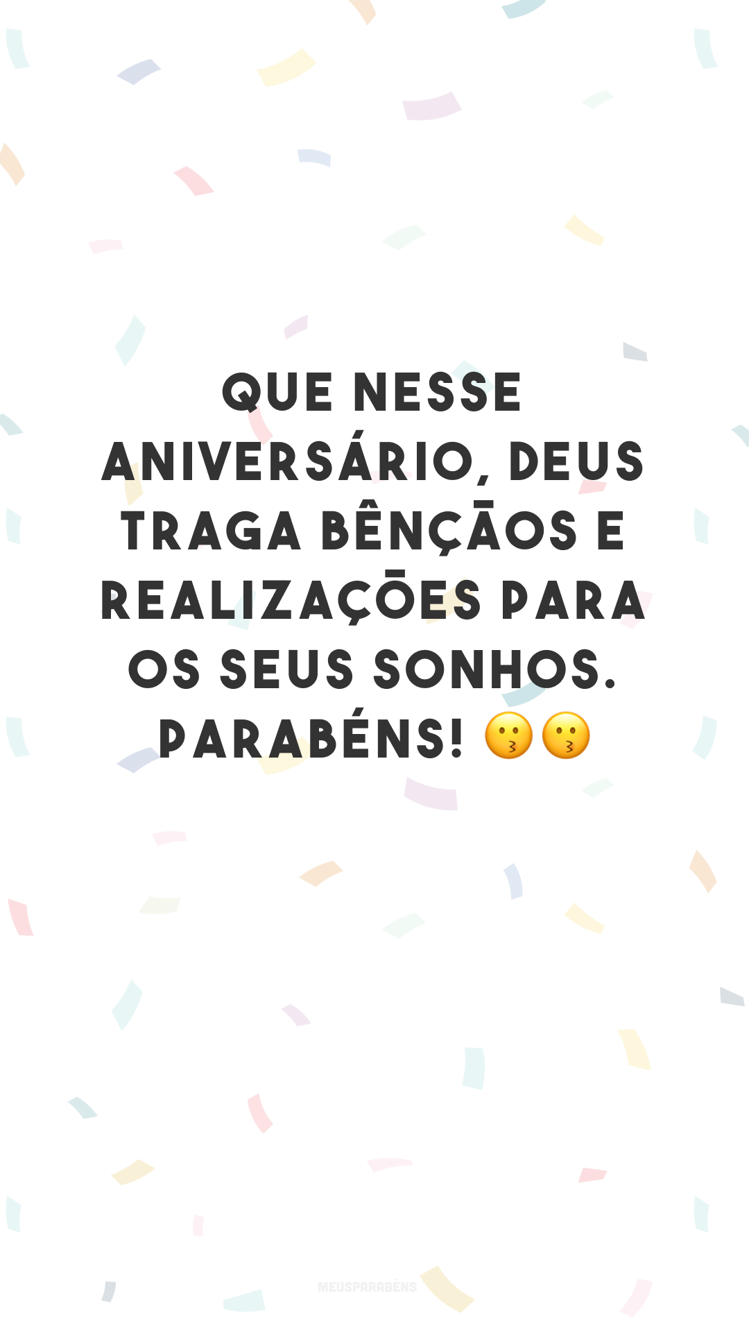 Que nesse aniversário, Deus traga bênçãos e realizações para os seus sonhos. Parabéns! 😗😗