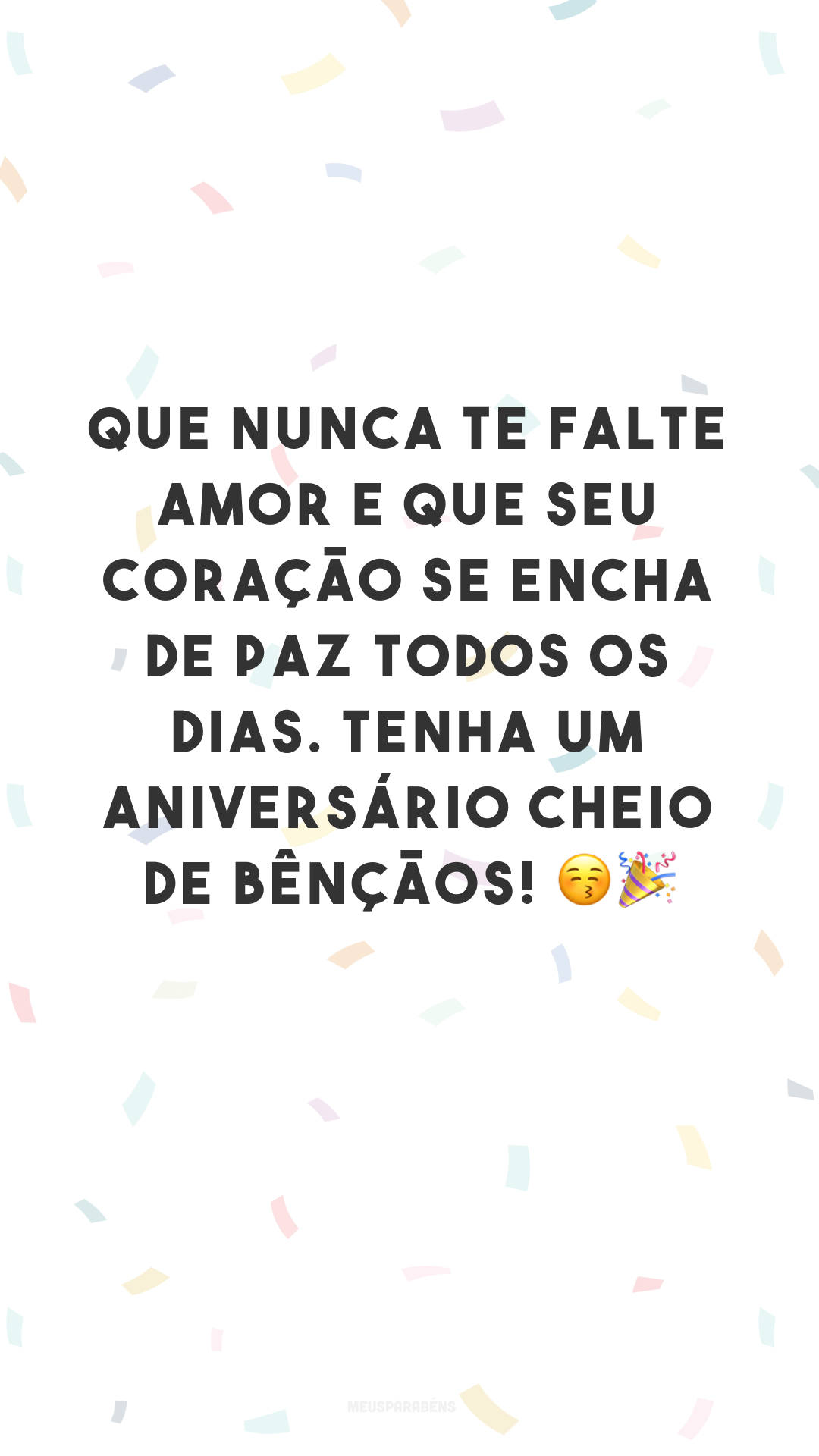 Que nunca te falte amor e que seu coração se encha de paz todos os dias. Tenha um aniversário cheio de bênçãos! 😚🎉