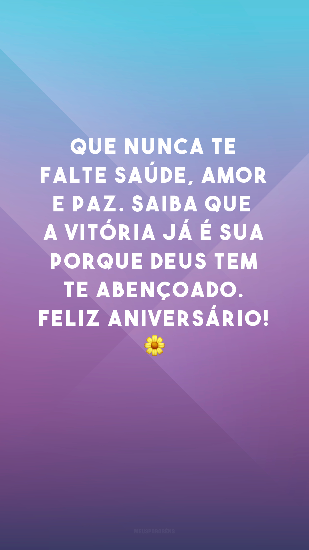 Que nunca te falte saúde, amor e paz. Saiba que a vitória já é sua porque Deus tem te abençoado. Feliz aniversário! 🌼