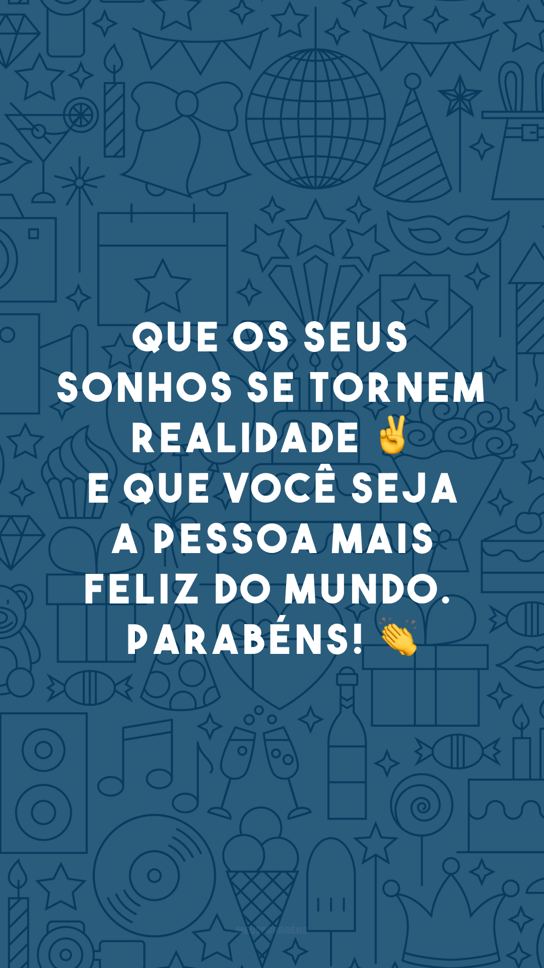 Que os seus sonhos se tornem realidade ✌ e que você seja a pessoa mais feliz do mundo. Parabéns! ?