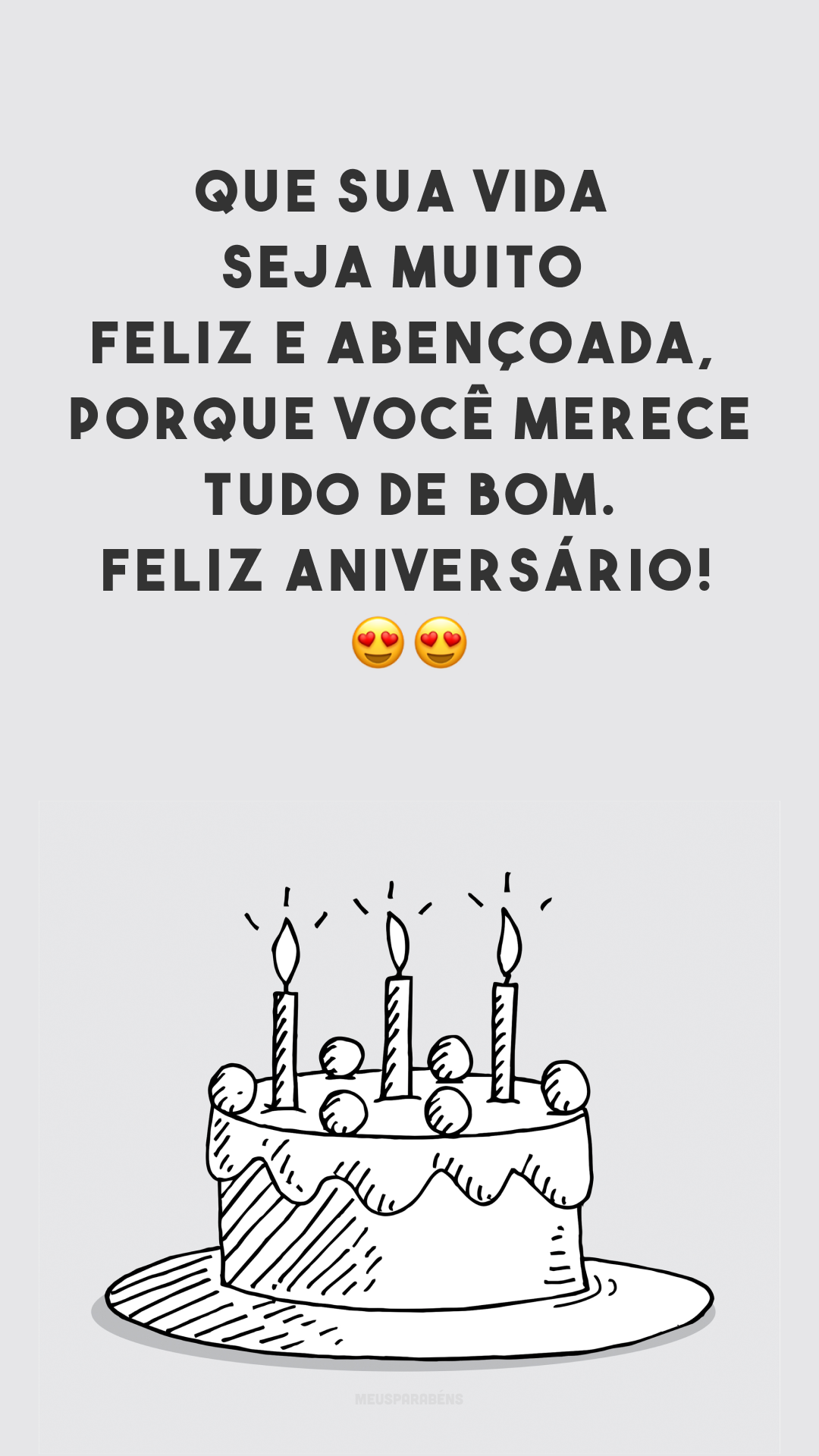 Que sua vida seja muito feliz e abençoada, porque você merece tudo de bom. Feliz aniversário! 😍😍