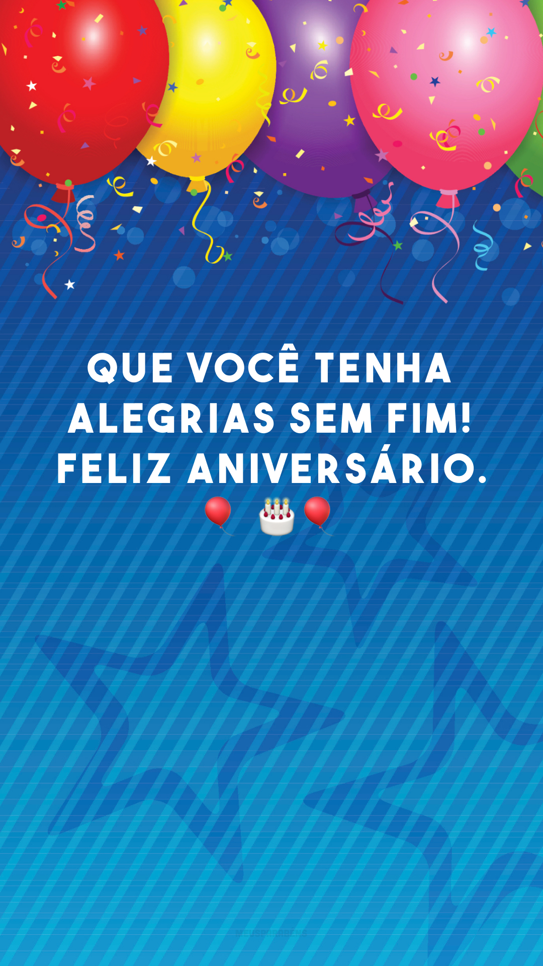 Que você tenha alegrias sem fim! Feliz aniversário. ???