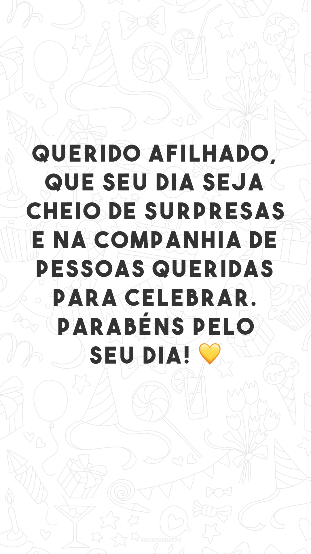 Querido afilhado, que seu dia seja cheio de surpresas e na companhia de pessoas queridas para celebrar. Parabéns pelo seu dia! 💛