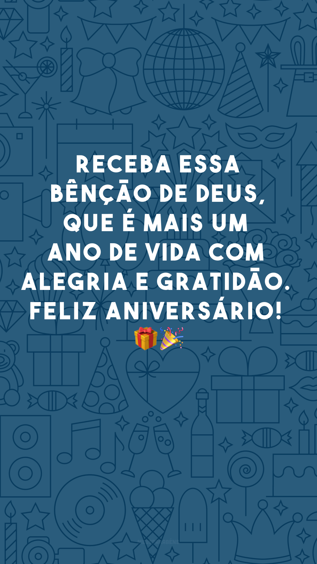 Receba essa bênção de Deus, que é mais um ano de vida com alegria e gratidão. Feliz aniversário! 🎁🎉