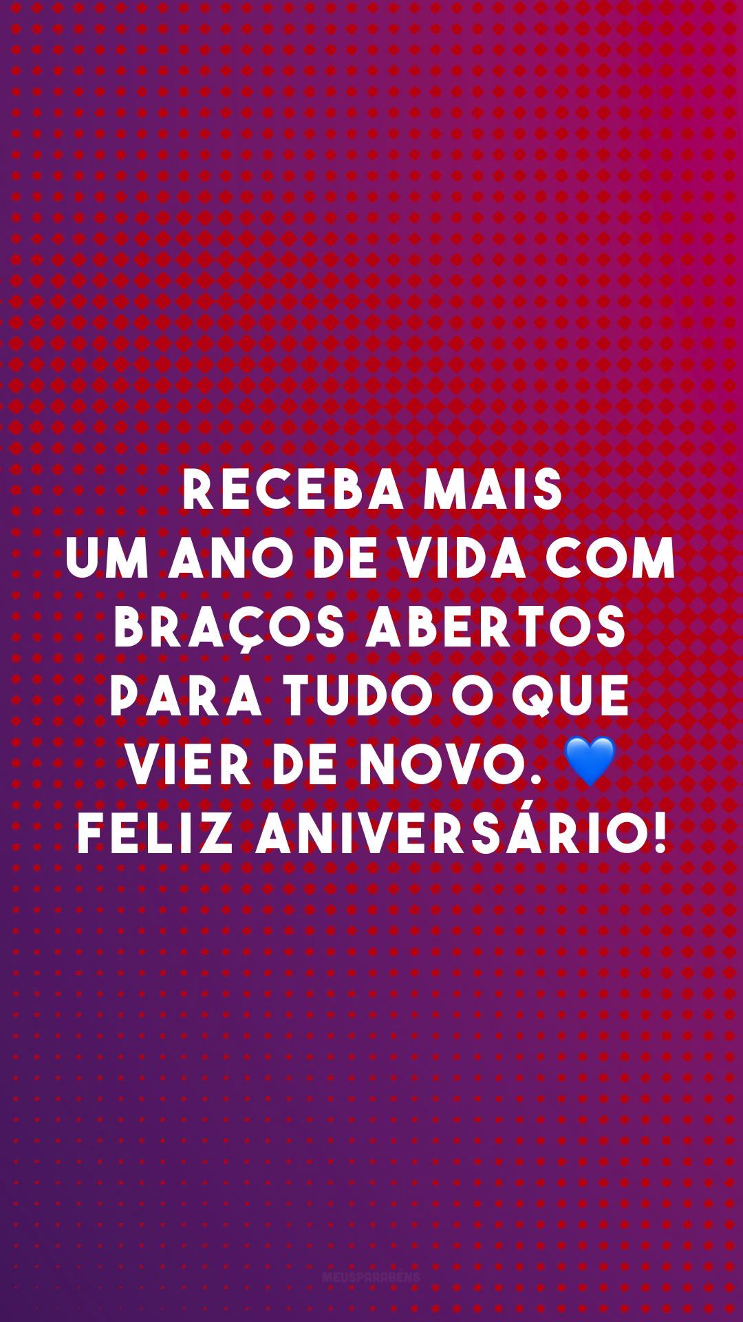 Receba mais um ano de vida com braços abertos para tudo o que vier de novo. ? Feliz aniversário!