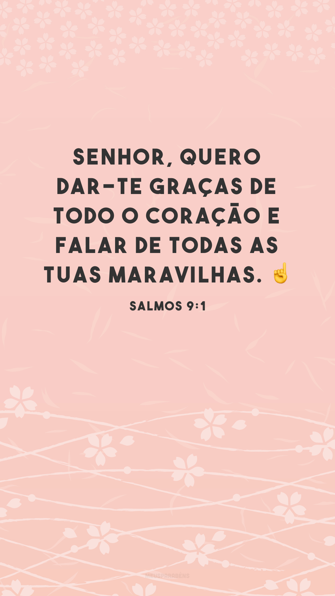 Senhor, quero dar-te graças de todo o coração e falar de todas as tuas maravilhas. ☝
