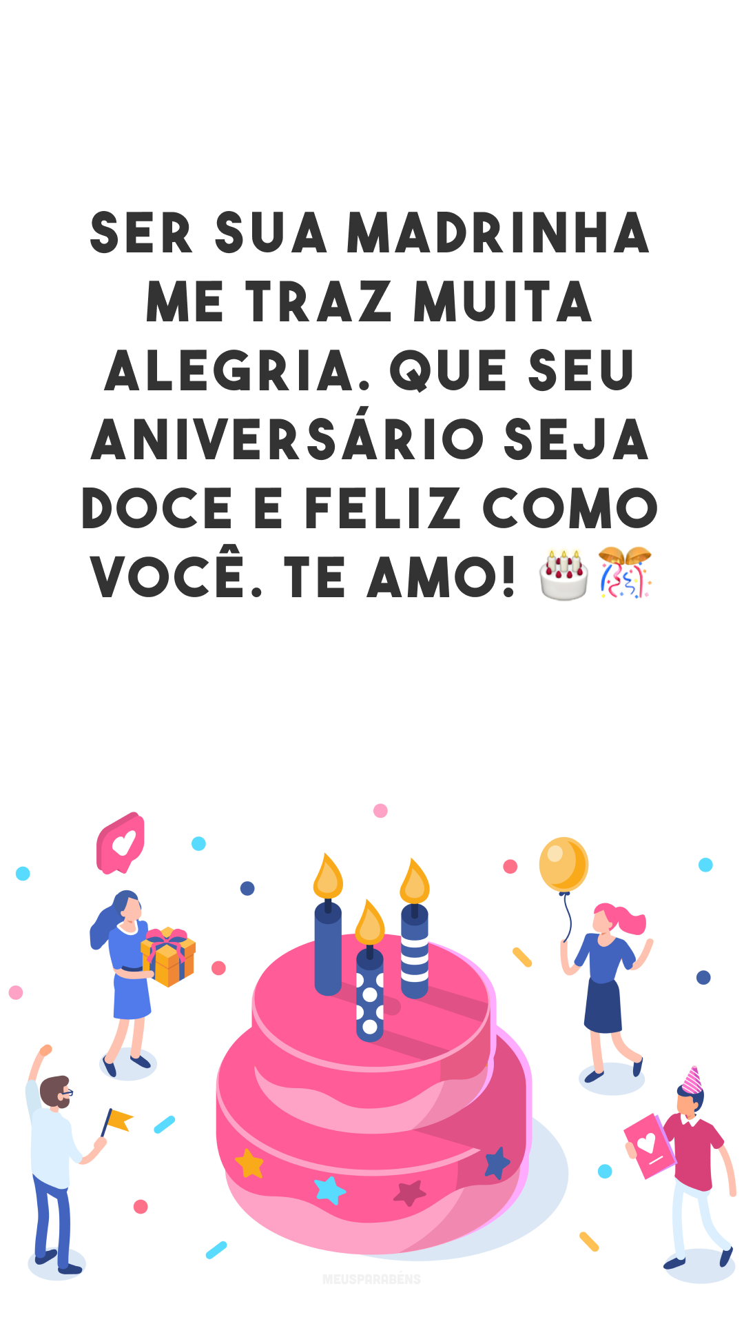 Ser sua madrinha me traz muita alegria. Que seu aniversário seja doce e feliz como você. Te amo! 🎂🎊