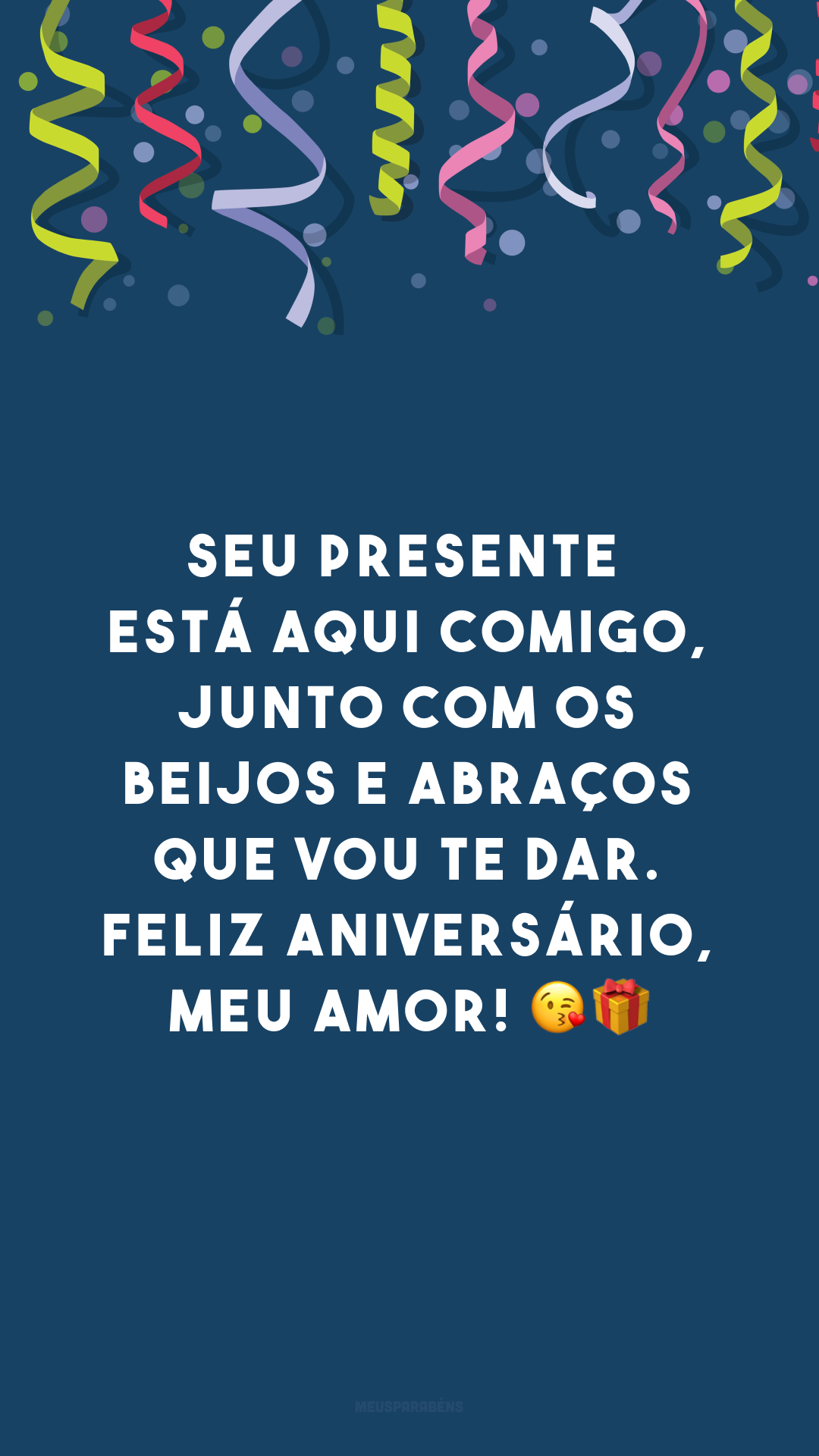 Seu presente está aqui comigo, junto com os beijos e abraços que vou te dar. Feliz aniversário, meu amor! 😘🎁