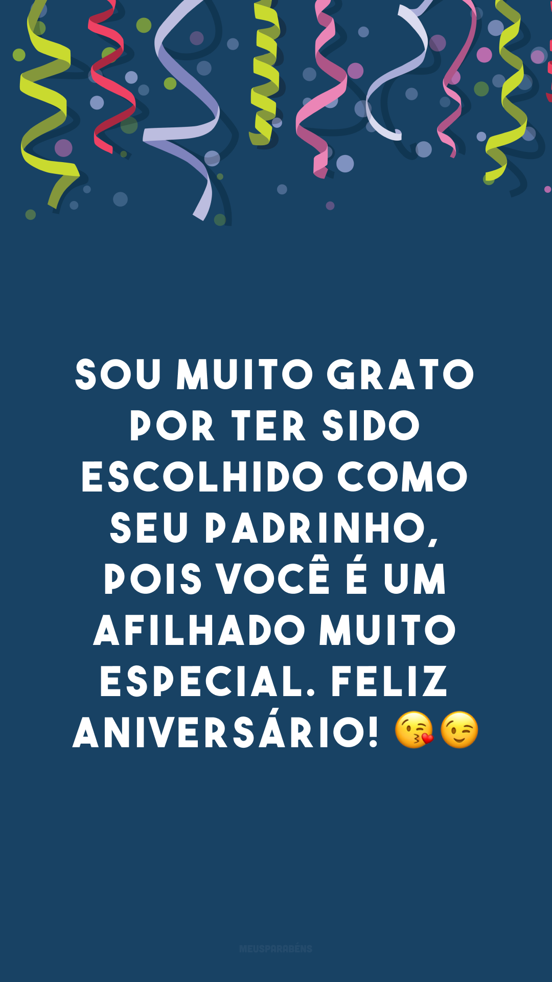 Sou muito grato por ter sido escolhido como seu padrinho, pois você é um afilhado muito especial. Feliz aniversário! 😘😉