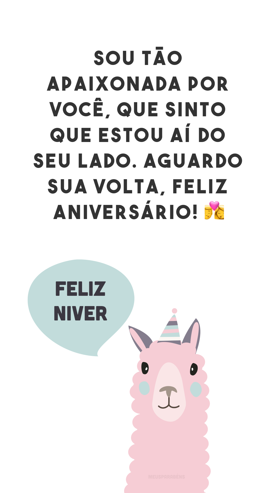 Sou tão apaixonada por você, que sinto que estou aí do seu lado. Aguardo sua volta, feliz aniversário! 👩‍❤️‍💋‍👨