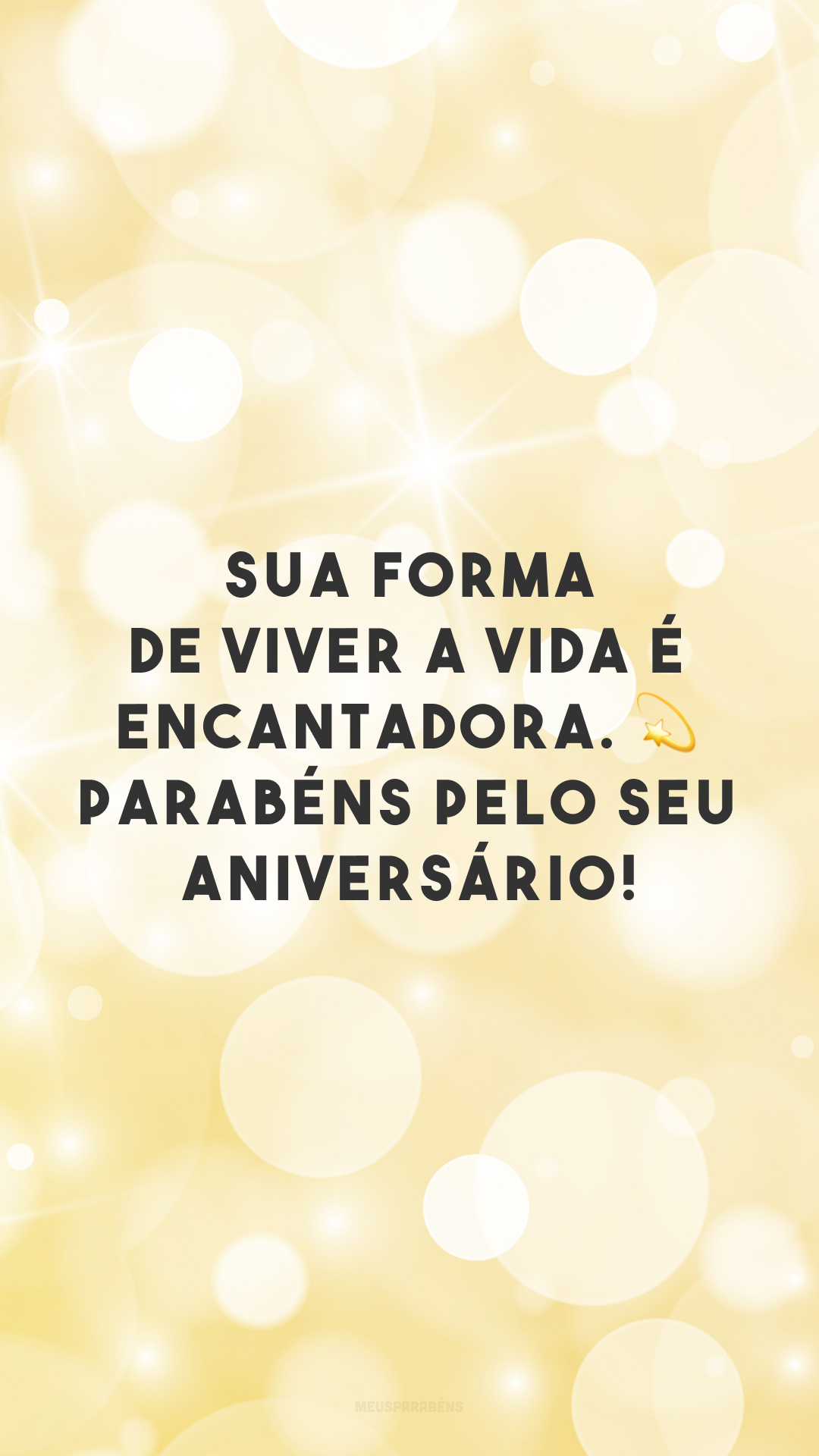 Sua forma de viver a vida é encantadora. ? Parabéns pelo seu aniversário!