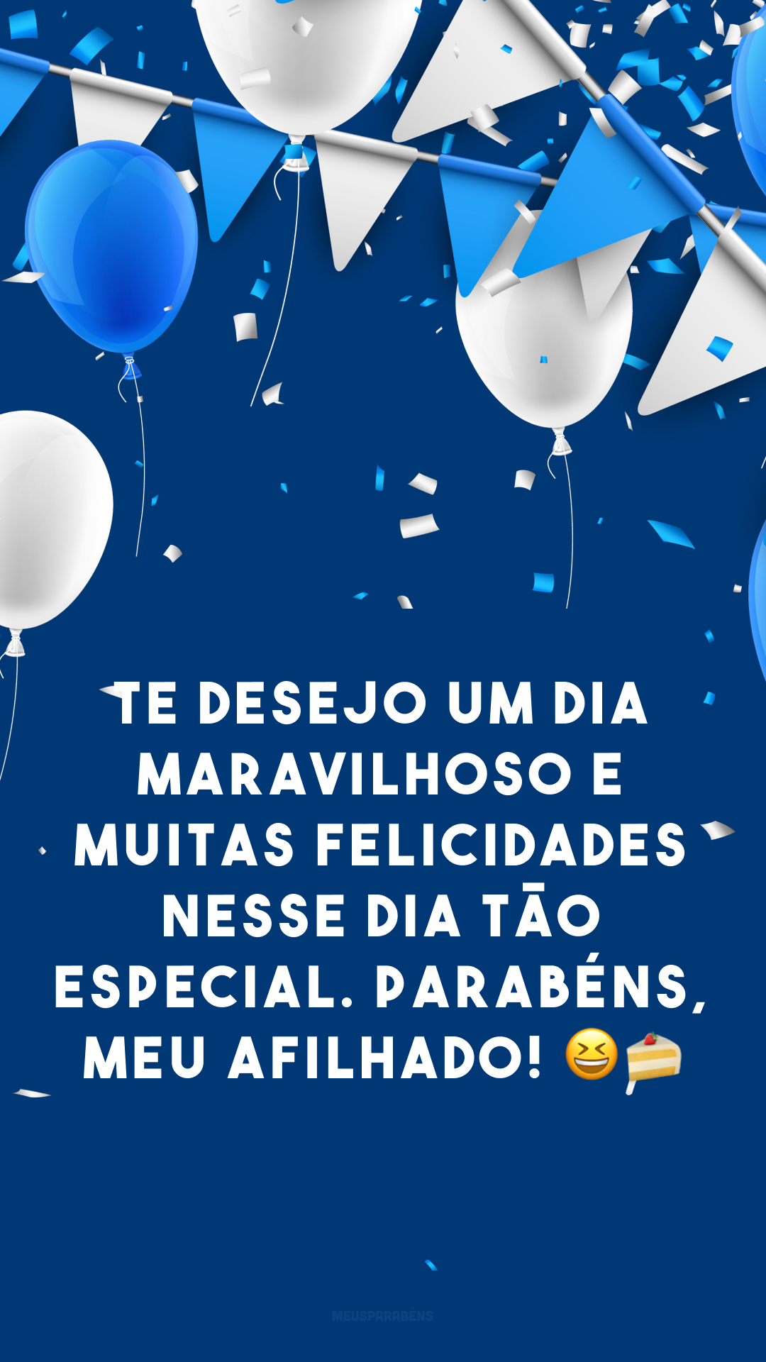 Te desejo um dia maravilhoso e muitas felicidades nesse dia tão especial. Parabéns, meu afilhado! 😆🍰