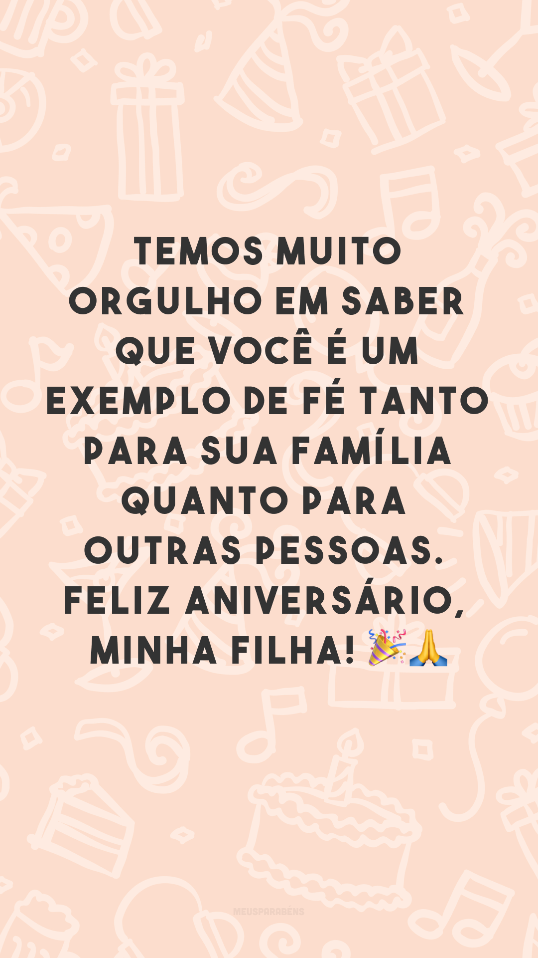 Temos muito orgulho em saber que você é um exemplo de fé tanto para sua família quanto para outras pessoas. Feliz aniversário, minha filha! 🎉🙏