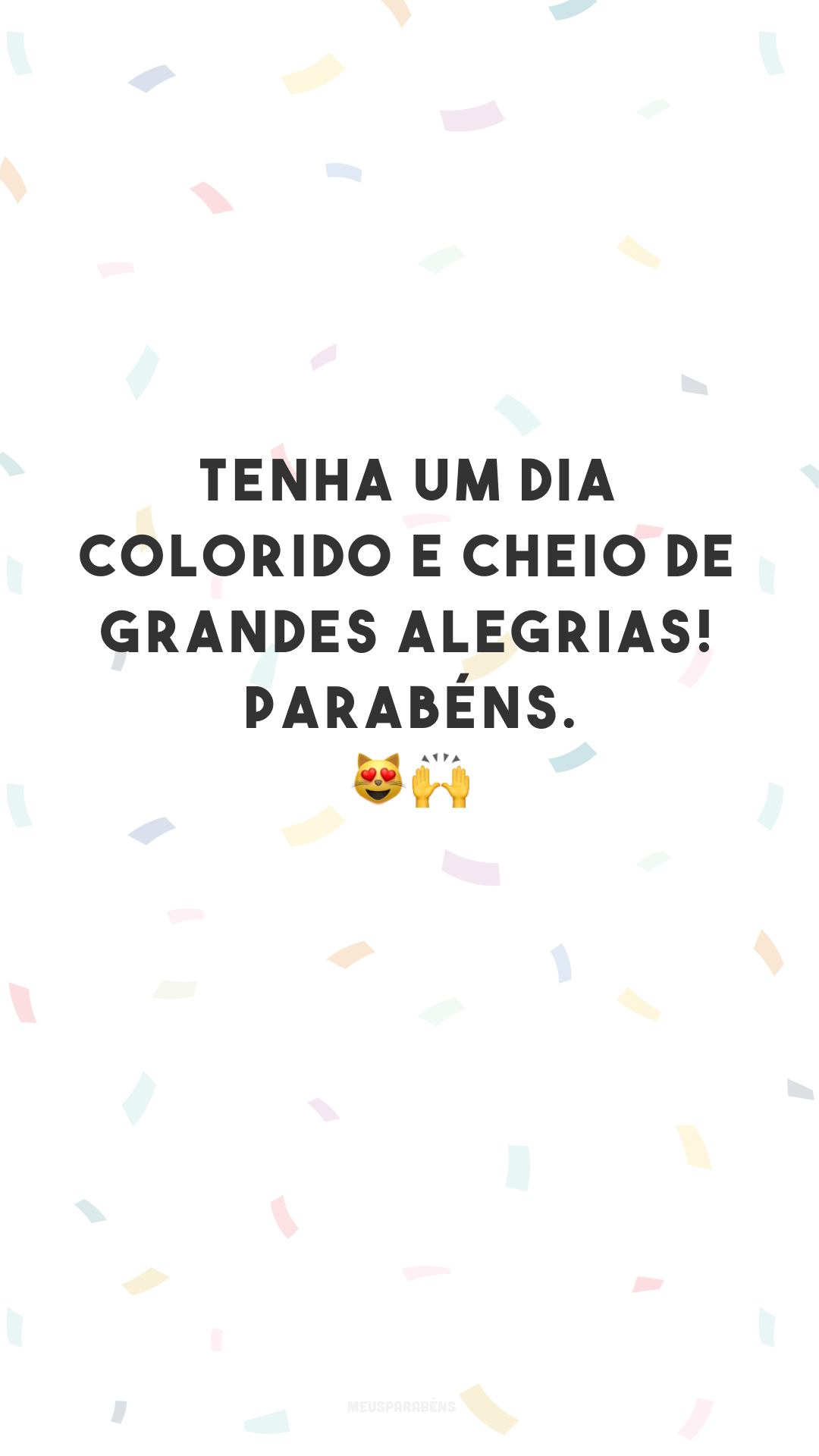 Tenha um dia colorido e cheio de grandes alegrias! Parabéns. ??