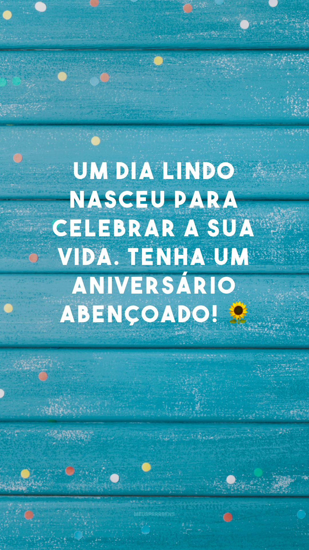 Um dia lindo nasceu para celebrar a sua vida. Tenha um aniversário abençoado! 🌻