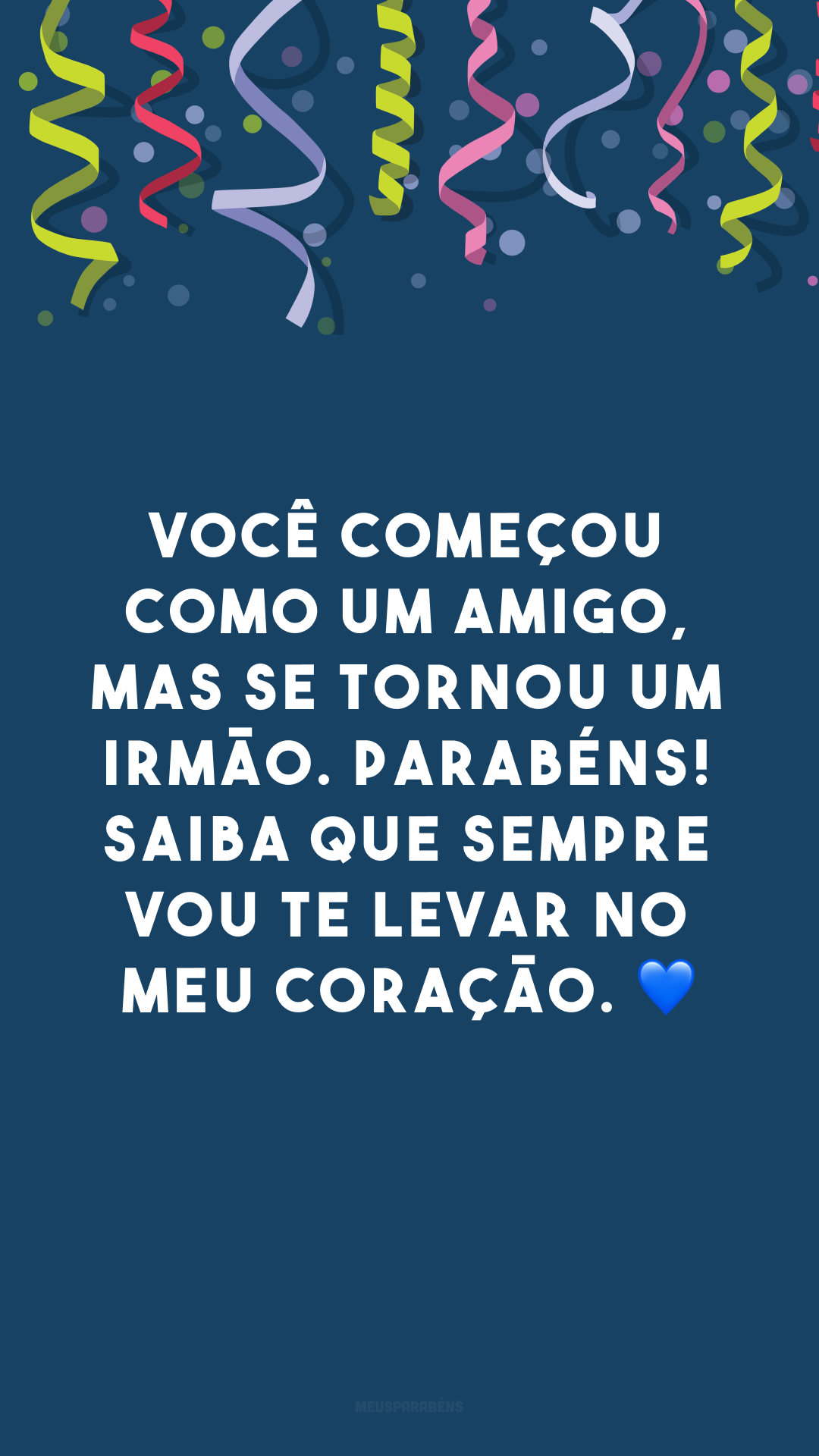 Você começou como um amigo, mas se tornou um irmão. Parabéns! Saiba que sempre vou te levar no meu coração. 💙