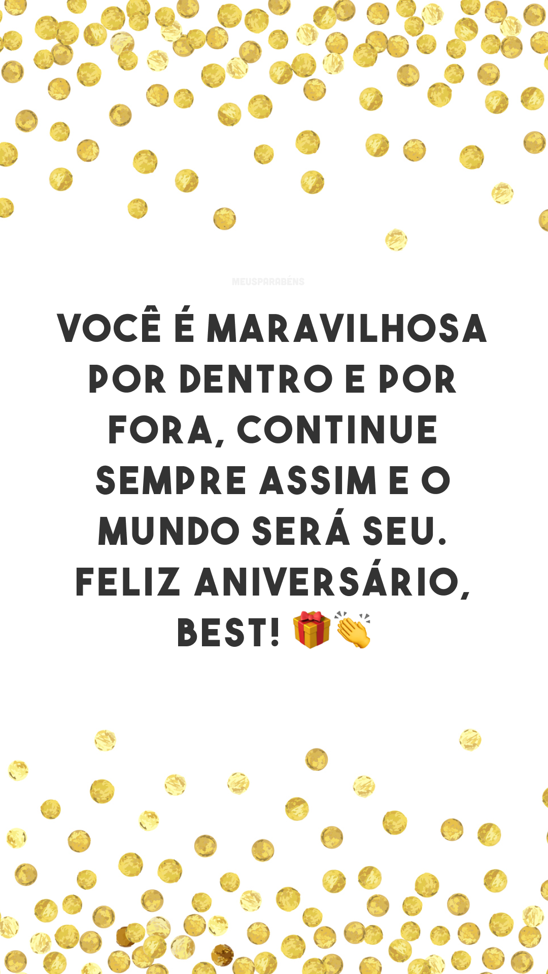 Você é maravilhosa por dentro e por fora, continue sempre assim e o mundo será seu. Feliz aniversário, best! 🎁👏