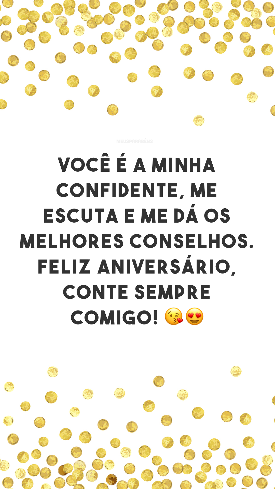 Você é a minha confidente, me escuta e me dá os melhores conselhos. Feliz aniversário, conte sempre comigo! 😘😍