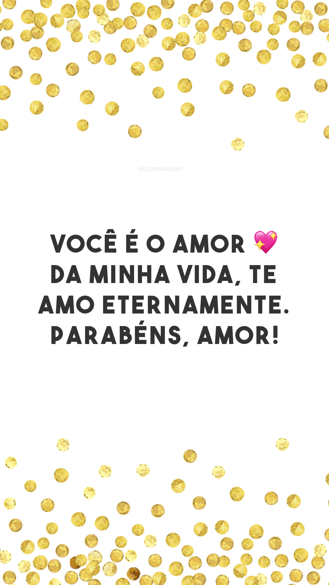 Você é o amor ? da minha vida, te amo eternamente. Parabéns, amor!