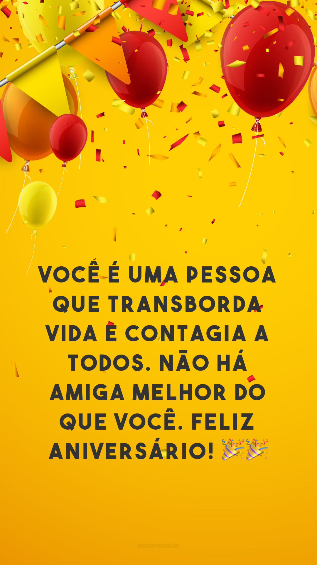 Você é uma pessoa que transborda vida e contagia a todos. Não há amiga melhor do que você. Feliz aniversário! 🎉🎉