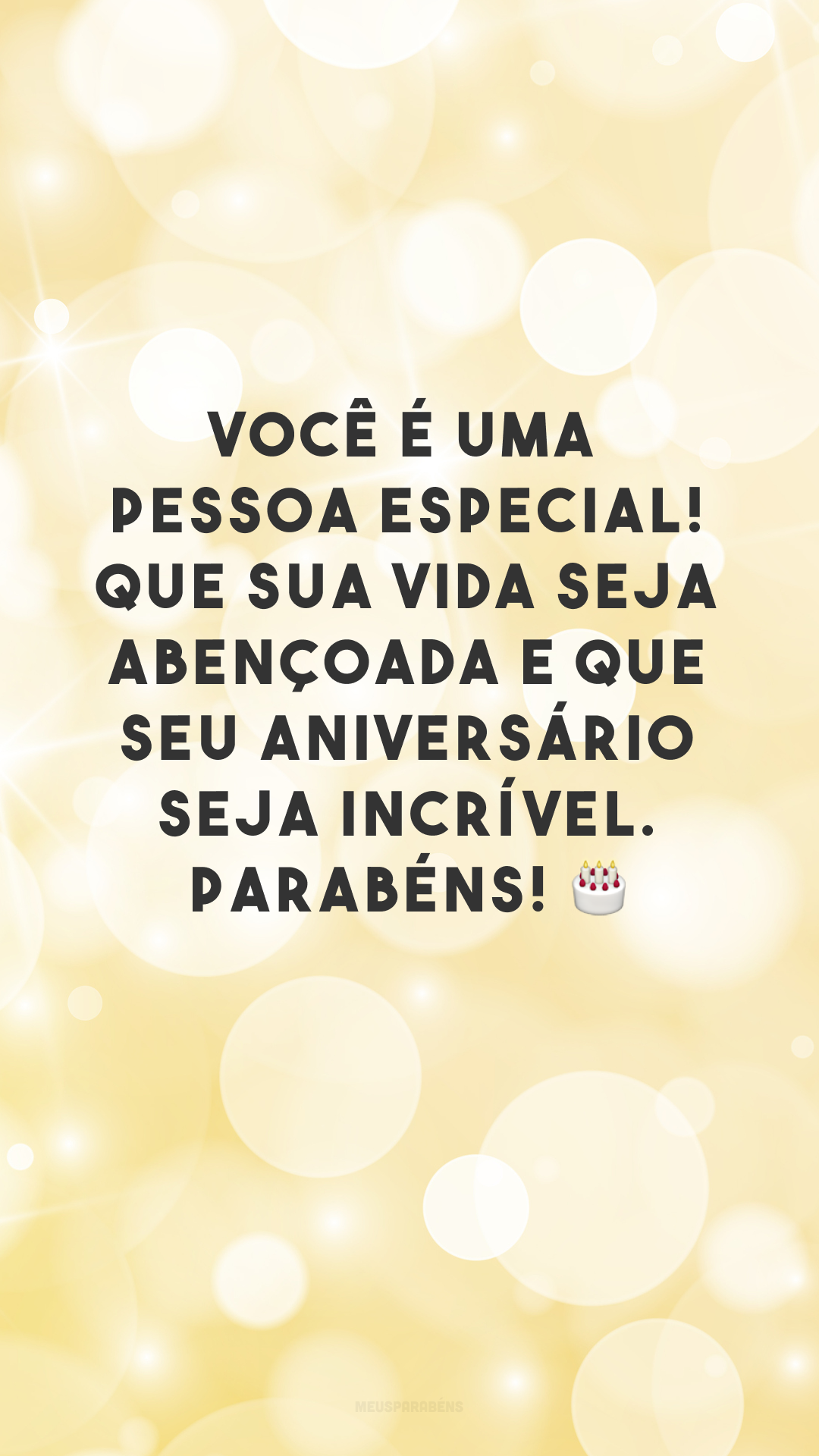 Você é uma pessoa especial! Que sua vida seja abençoada e que seu aniversário seja incrível. Parabéns! 🎂