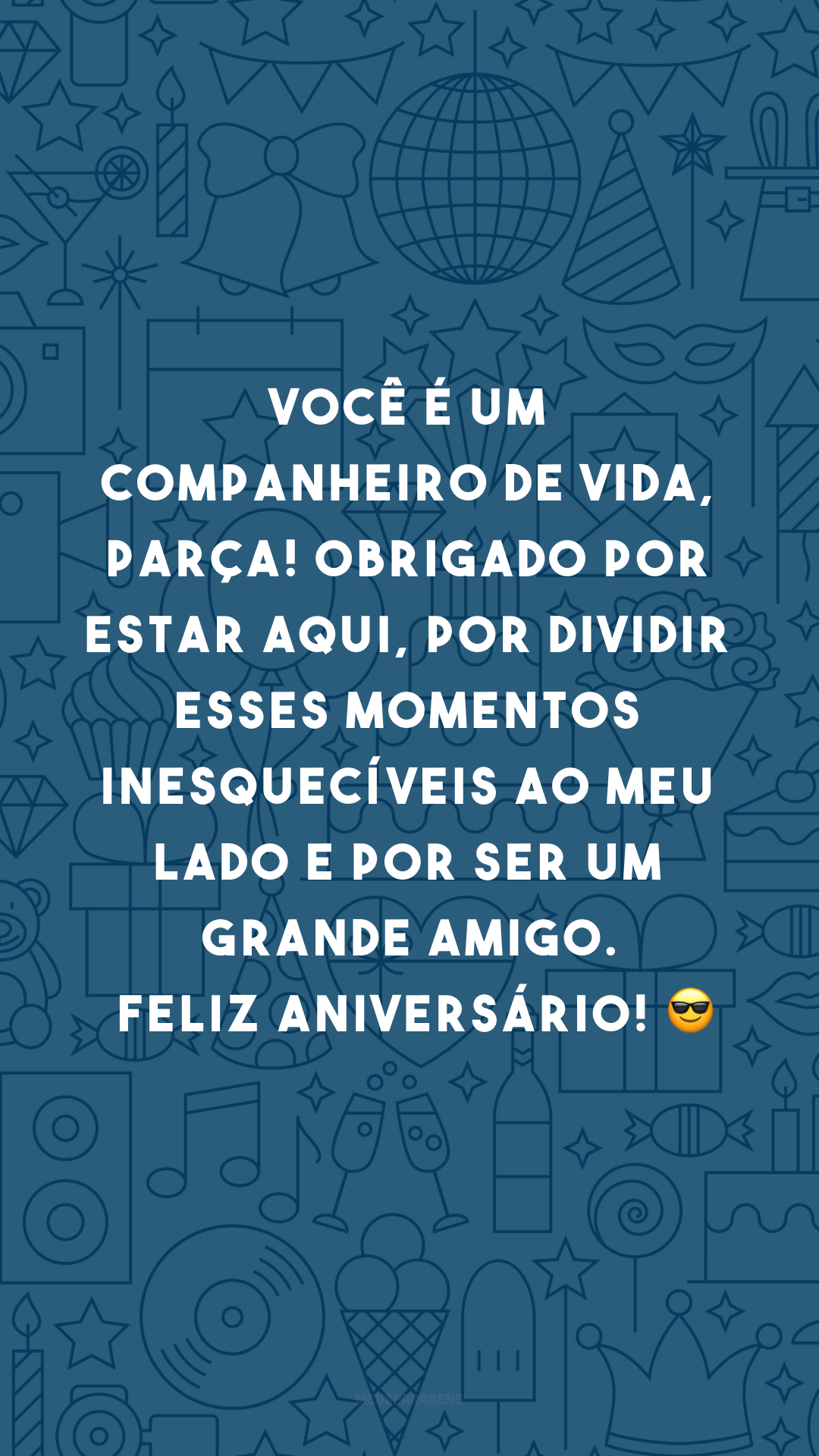 Você é um companheiro de vida, parça! Obrigado por estar aqui, por dividir esses momentos inesquecíveis ao meu lado e por ser um grande amigo. Feliz aniversário! 😎