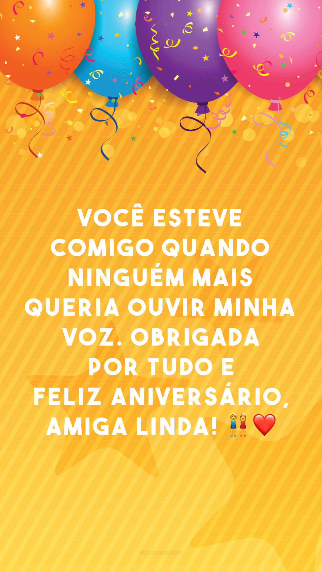 Você esteve comigo quando ninguém mais queria ouvir minha voz. Obrigada por tudo e feliz aniversário, amiga linda! 👭❤