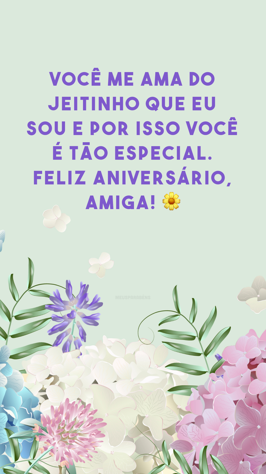 Você me ama do jeitinho que eu sou e por isso, você é tão especial. Feliz aniversário, amiga! 🌼