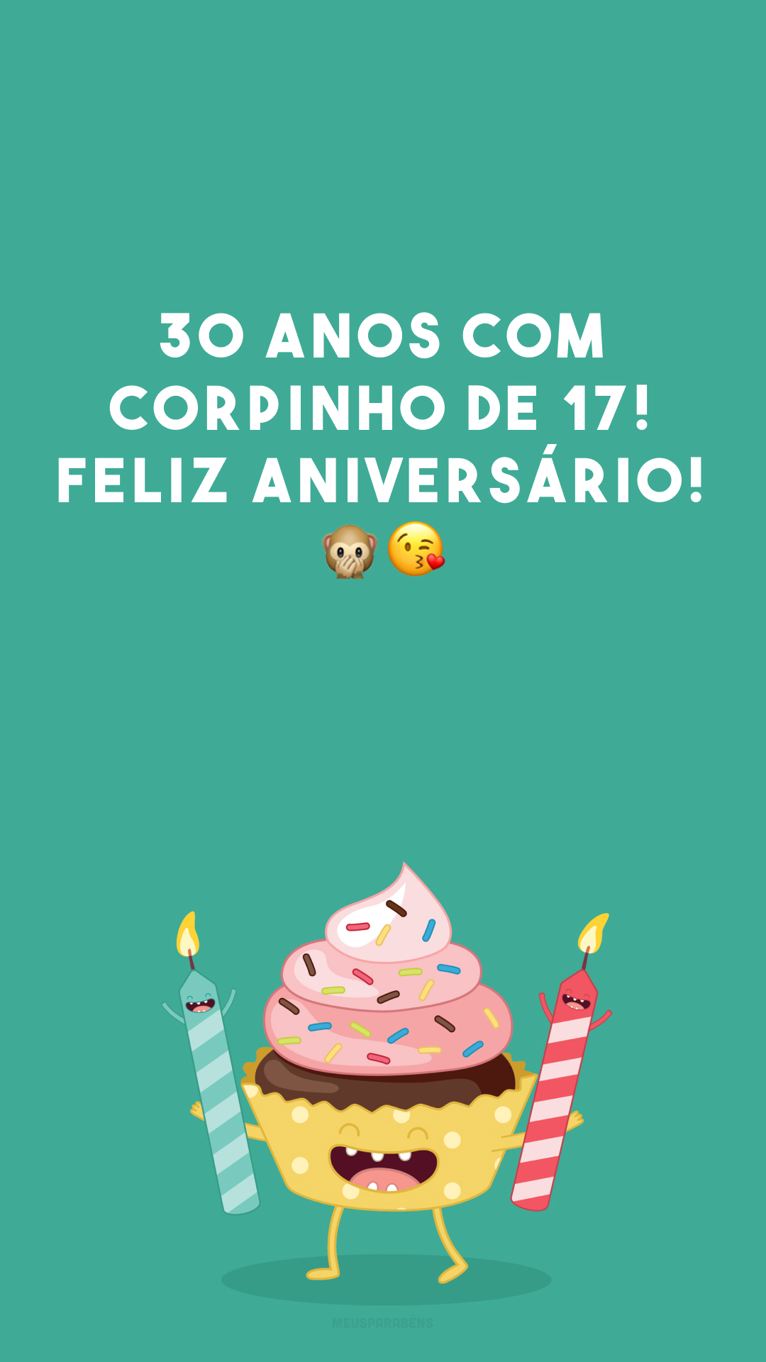 30 anos com corpinho de 17! Feliz aniversário! 🙊😘