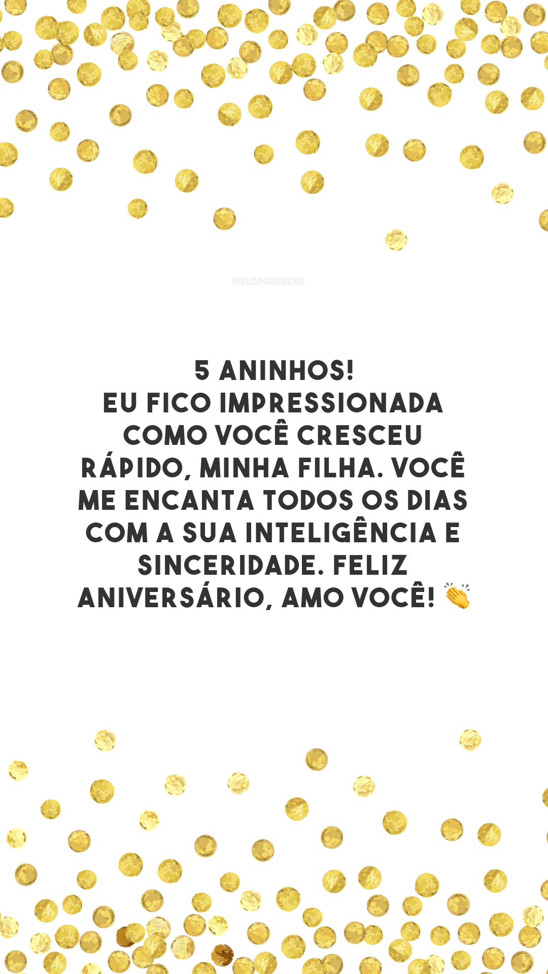 5 aninhos! Eu fico impressionada como você cresceu rápido, minha filha. Você me encanta todos os dias com a sua inteligência e sinceridade. Feliz aniversário, amo você! 👏