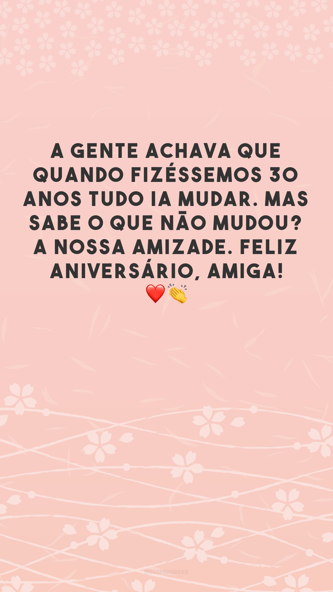 A gente achava que quando fizéssemos 30 anos tudo ia mudar. Mas sabe o que não mudou? A nossa amizade. Feliz aniversário, amiga! ❤👏