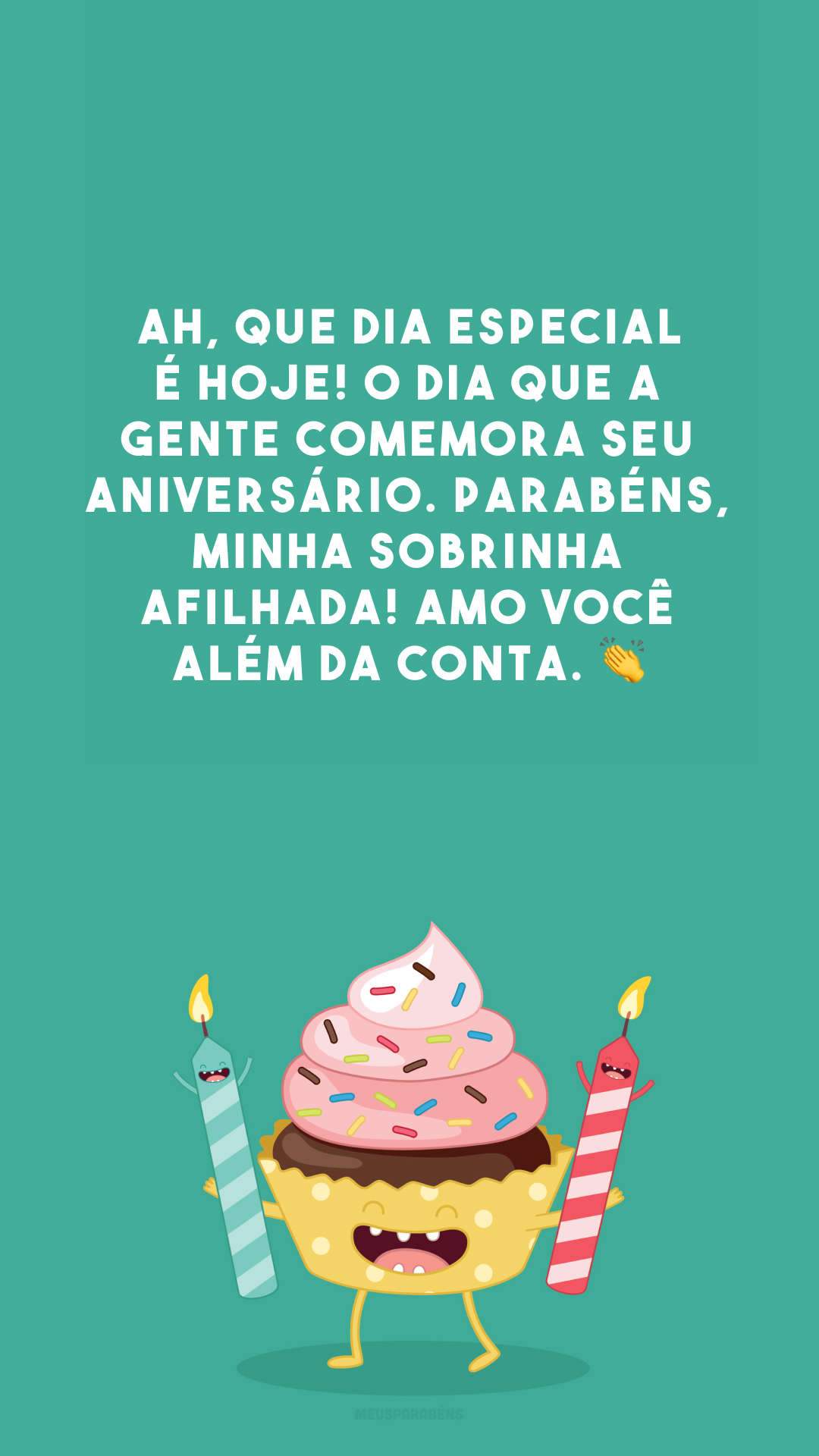 Ah, que dia especial é hoje! O dia que a gente comemora seu aniversário. Parabéns, minha sobrinha afilhada! Amo você além da conta. 👏