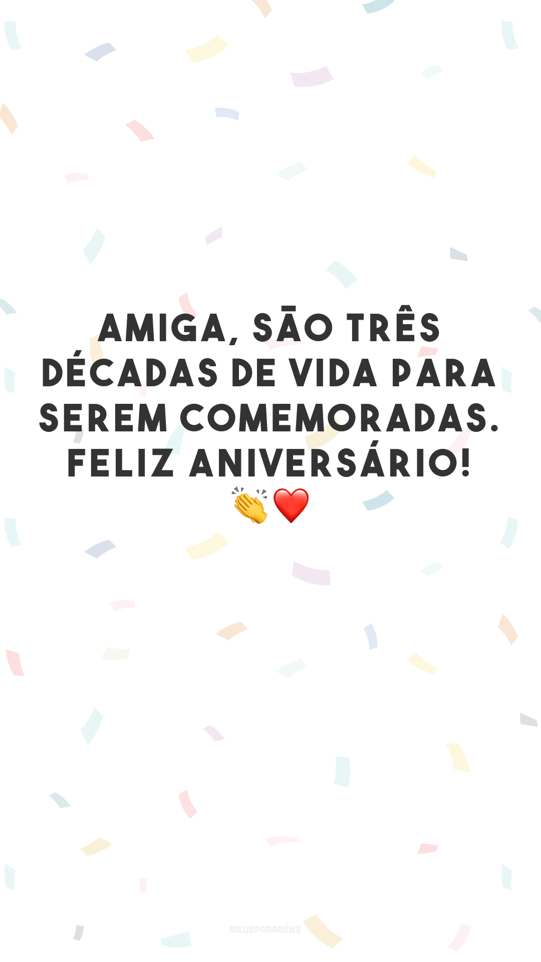 Amiga, são três décadas de vida para serem comemoradas. Feliz aniversário! 👏❤