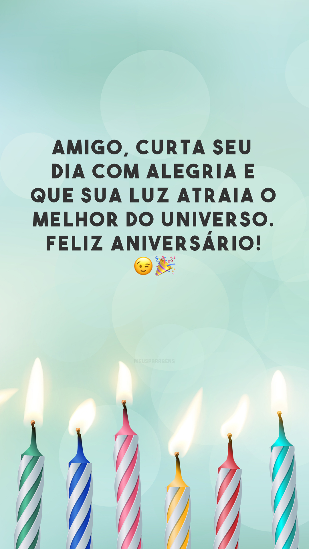 Amigo, curta seu dia com alegria e que sua luz atraia o melhor do universo. Feliz aniversário! 😉🎉