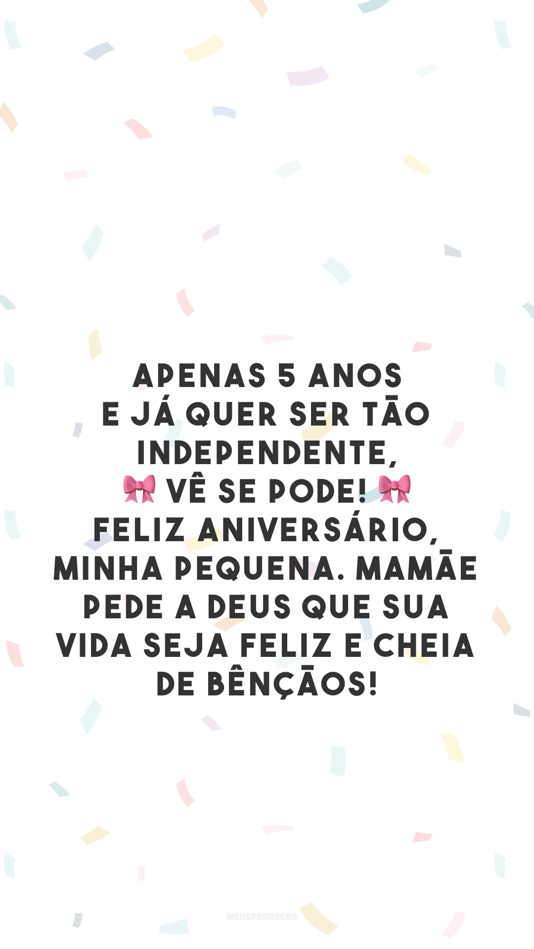 Apenas 5 anos e já quer ser tão independente, 🎀 vê se pode! 🎀 Feliz aniversário, minha pequena. Mamãe pede a Deus que sua vida seja feliz e cheia de bênçãos! 