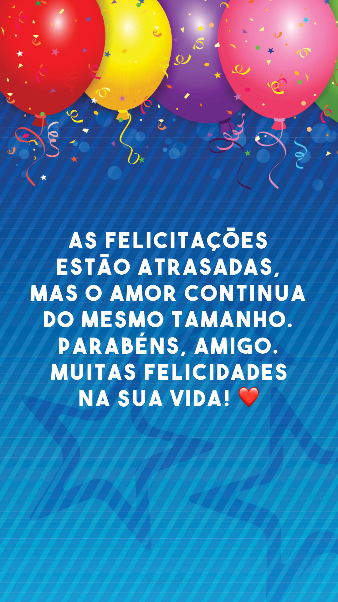 As felicitações estão atrasadas, mas o amor continua do mesmo tamanho. Parabéns, amigo. Muitas felicidades na sua vida! ❤