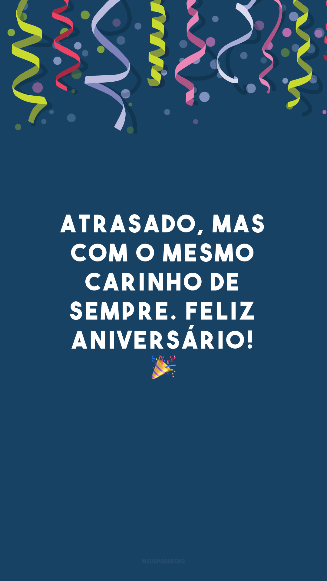 Atrasado, mas com o mesmo carinho de sempre. Feliz aniversário! 🎉