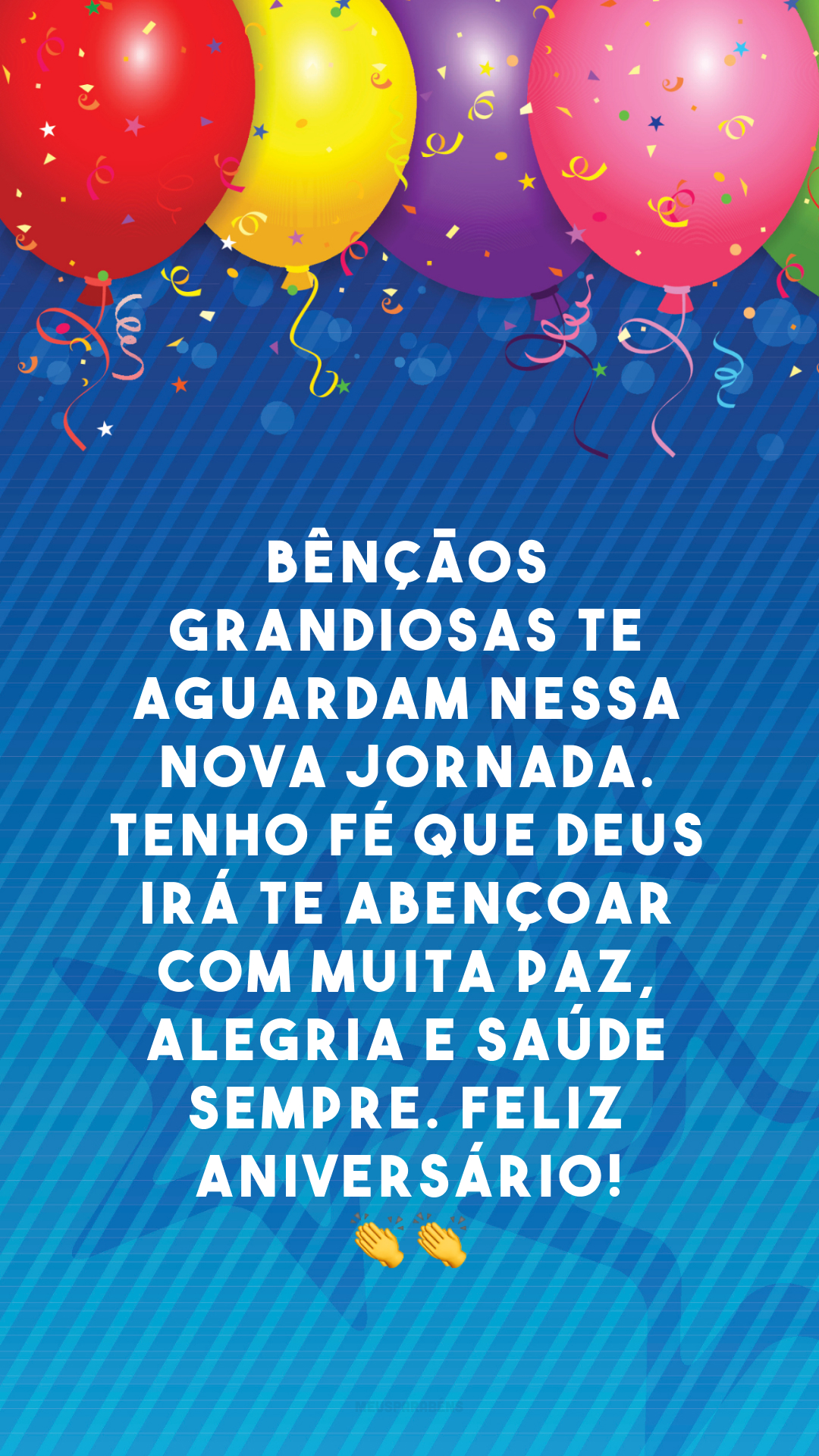 Bênçãos grandiosas te aguardam nessa nova jornada. Tenho fé que Deus irá te abençoar com muita paz, alegria e saúde sempre. Feliz aniversário! 👏👏