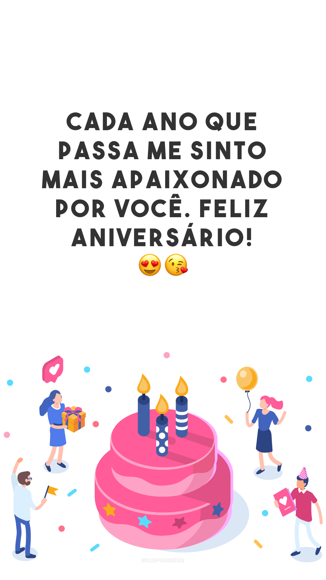 Cada ano que passa me sinto mais apaixonado por você. Feliz aniversário! 😍😘