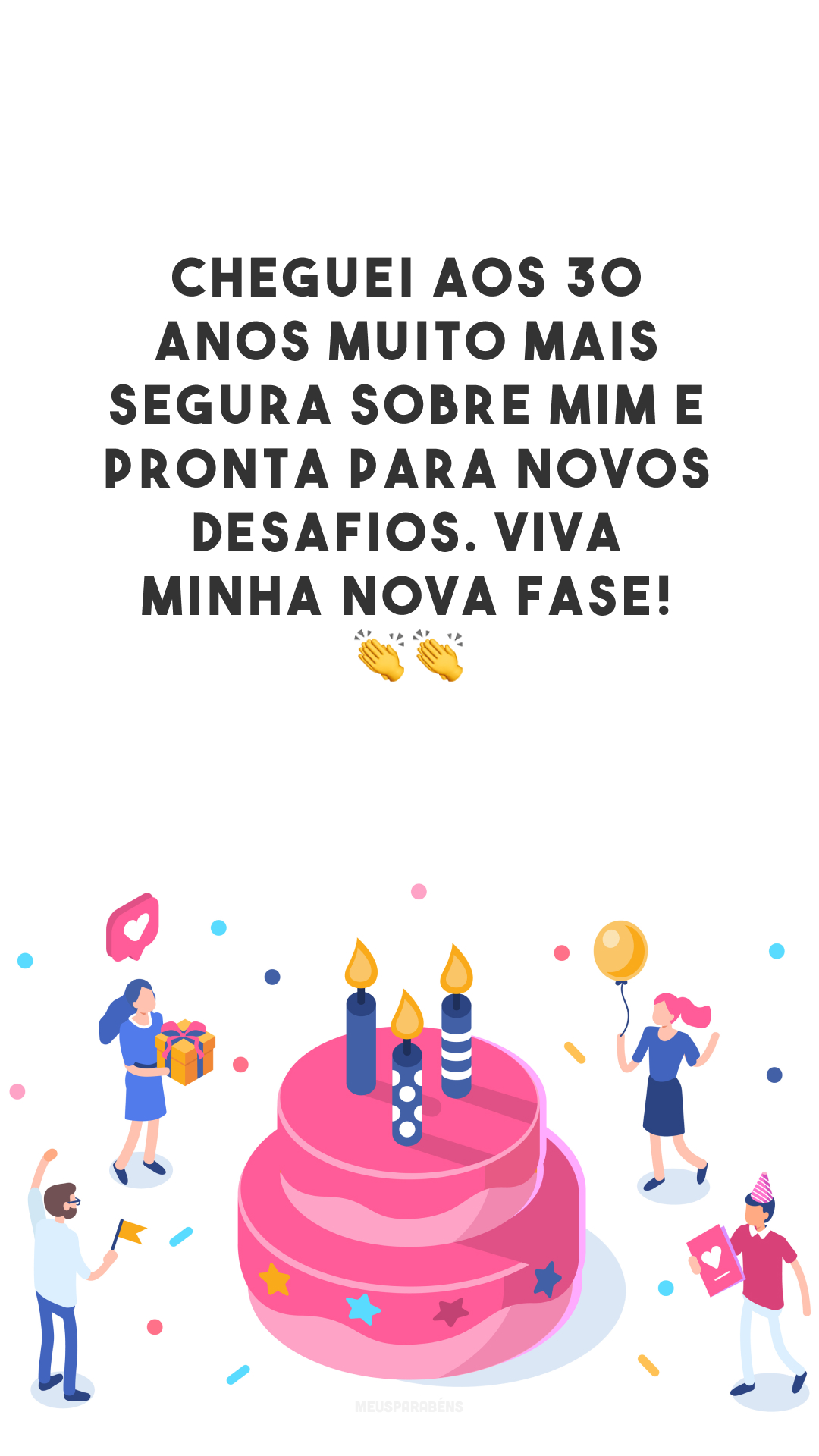 Cheguei aos 30 anos muito mais segura sobre mim e pronta para novos desafios. Viva minha nova fase! 👏👏