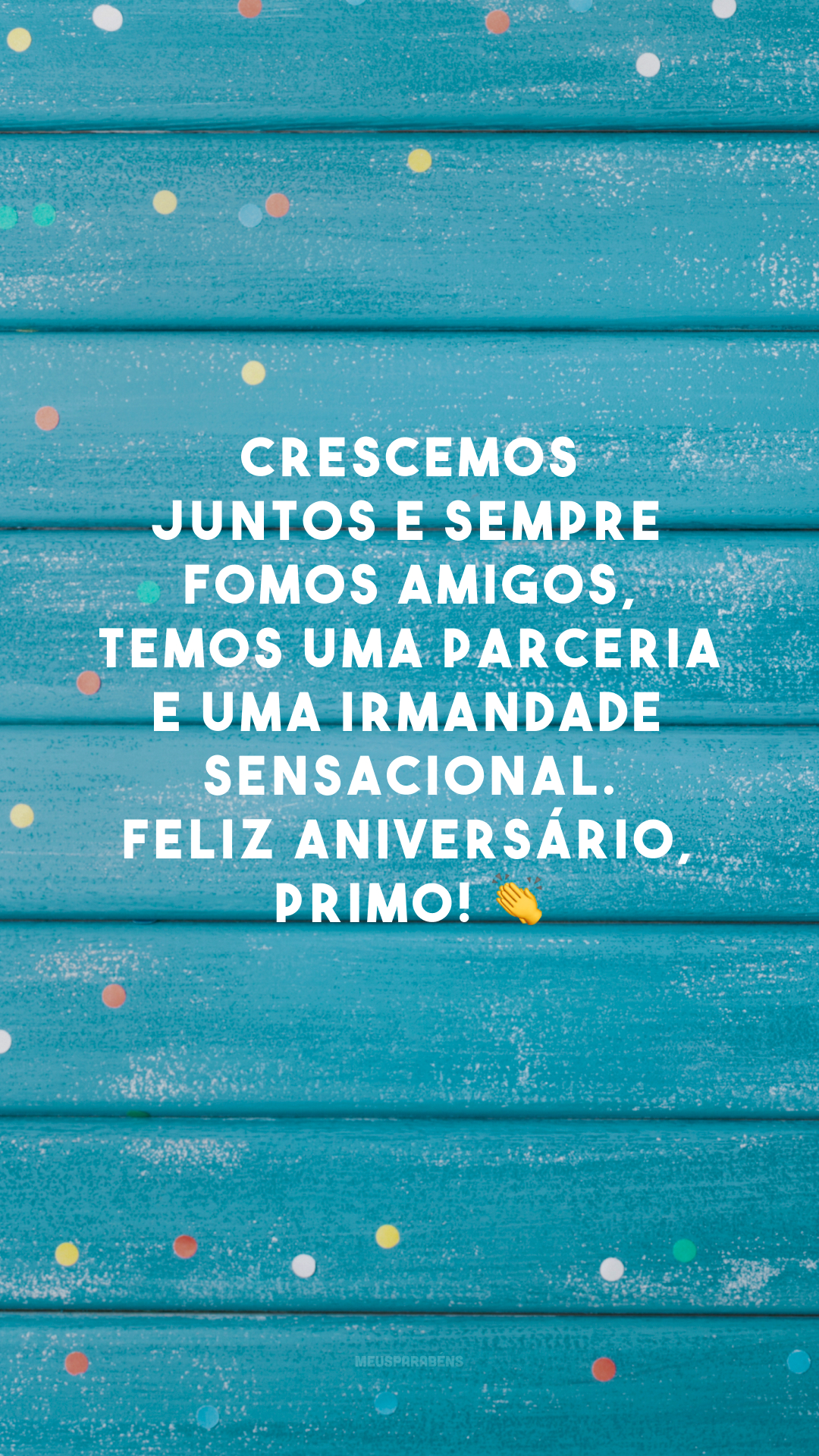 Crescemos juntos e sempre fomos amigos, temos uma parceria e uma irmandade sensacional. Feliz aniversário, primo! 👏