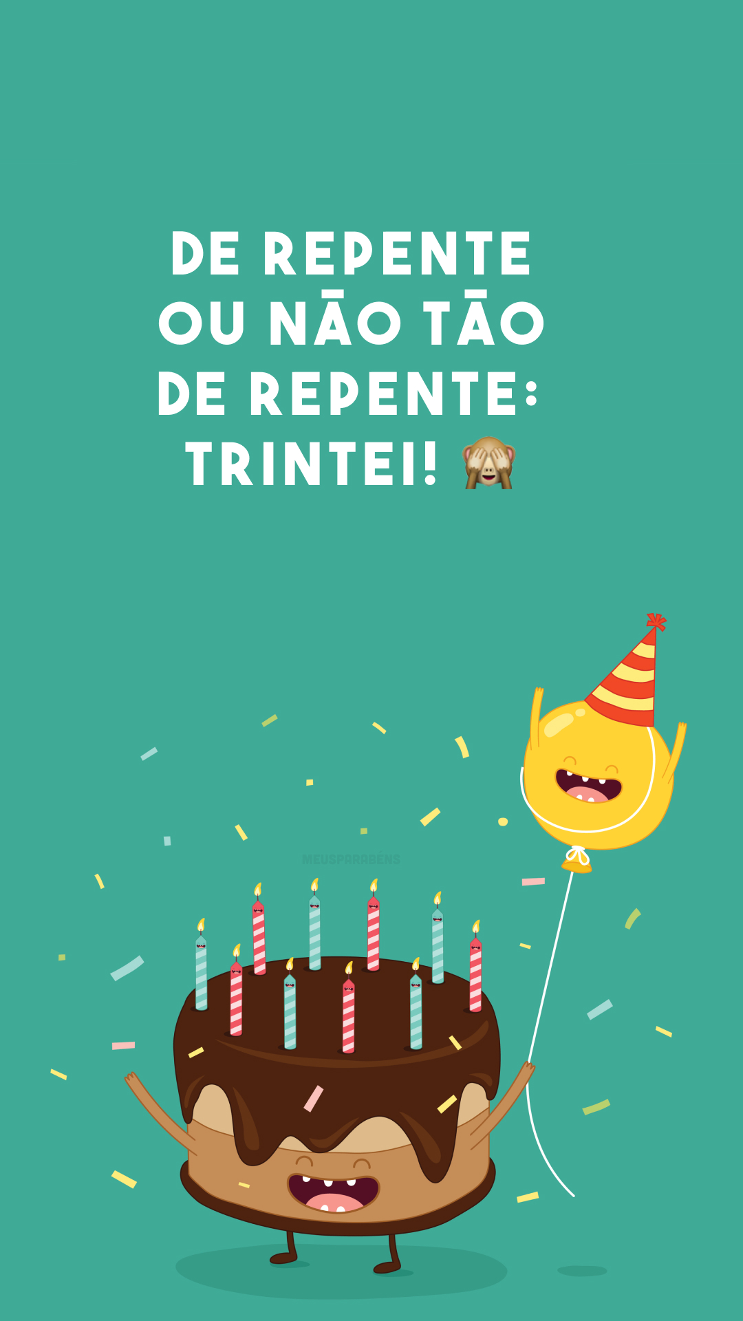 De repente ou não tão de repente: trintei! 🙈