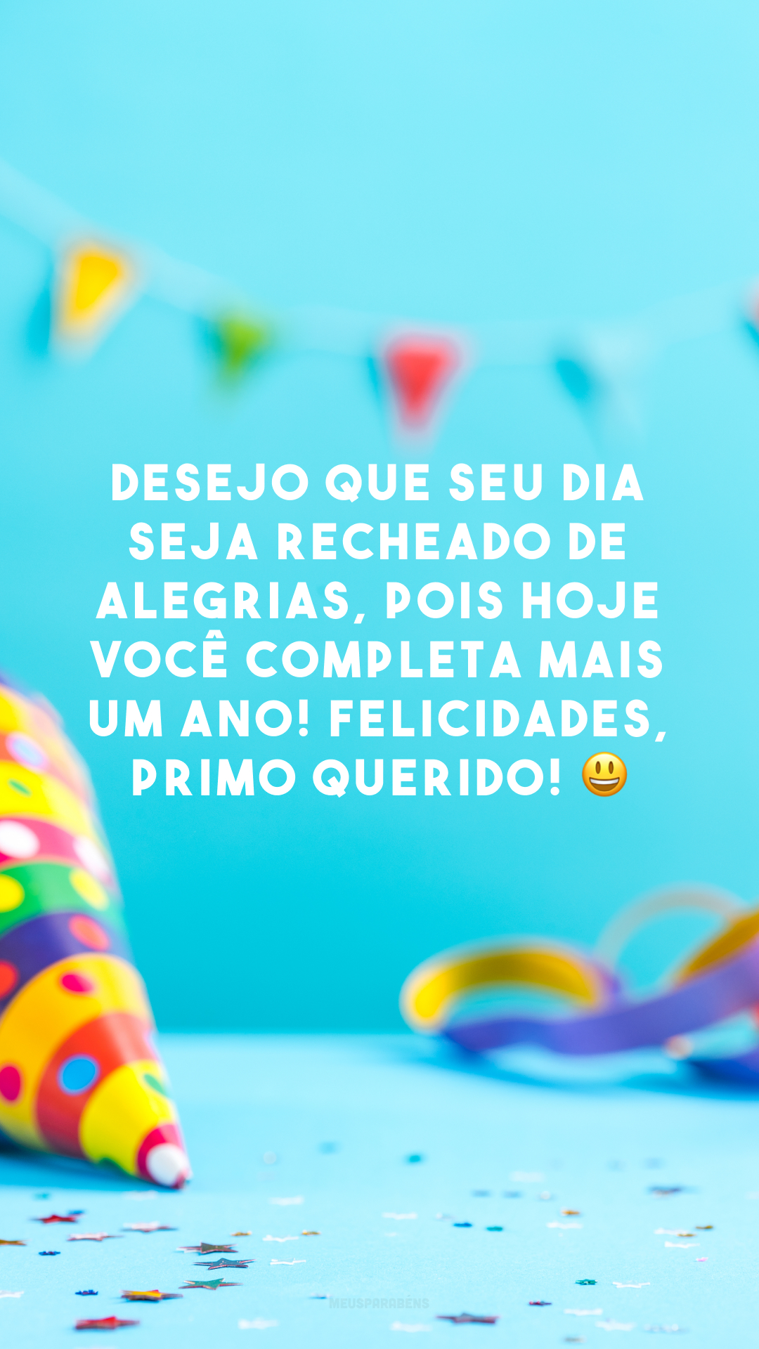 Desejo que seu dia seja recheado de alegrias, pois hoje você completa mais um ano! Felicidades, primo querido! 😀