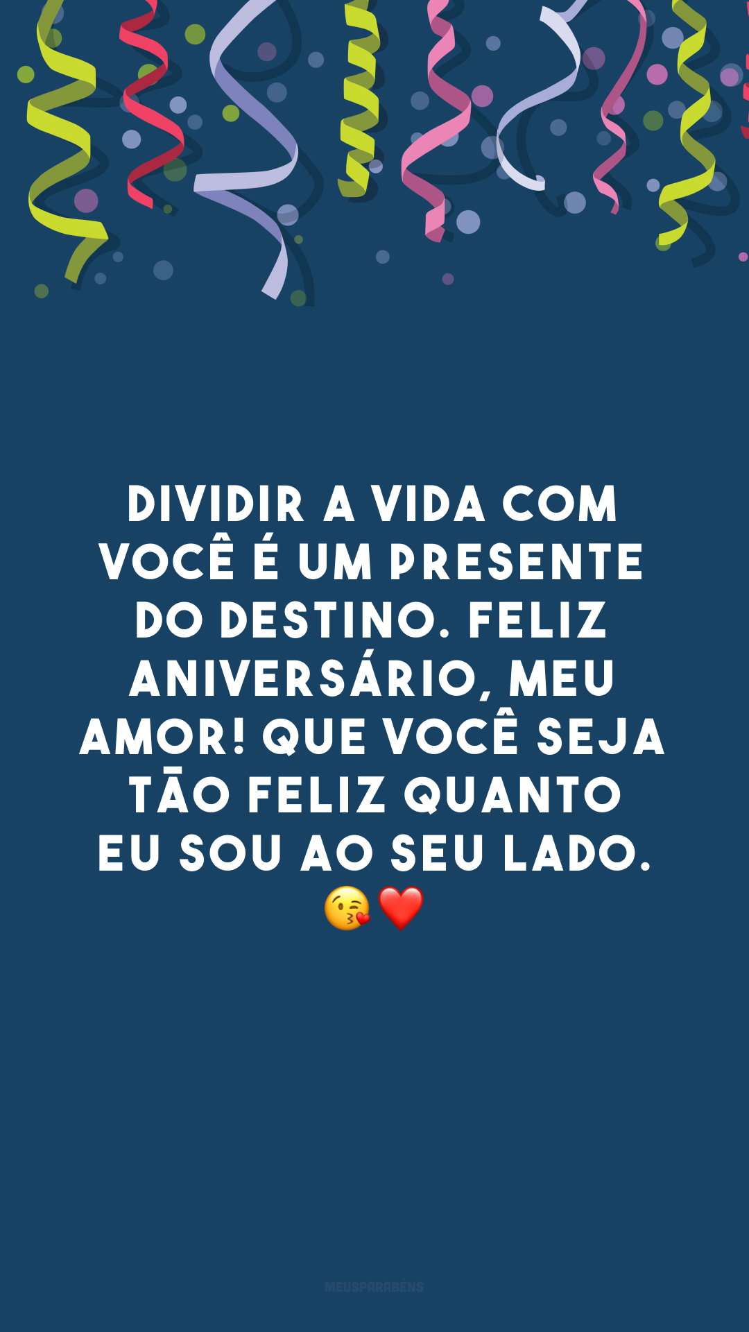 Dividir a vida com você é um presente do destino. Feliz aniversário, meu amor! Que você seja tão feliz quanto eu sou ao seu lado. 😘❤