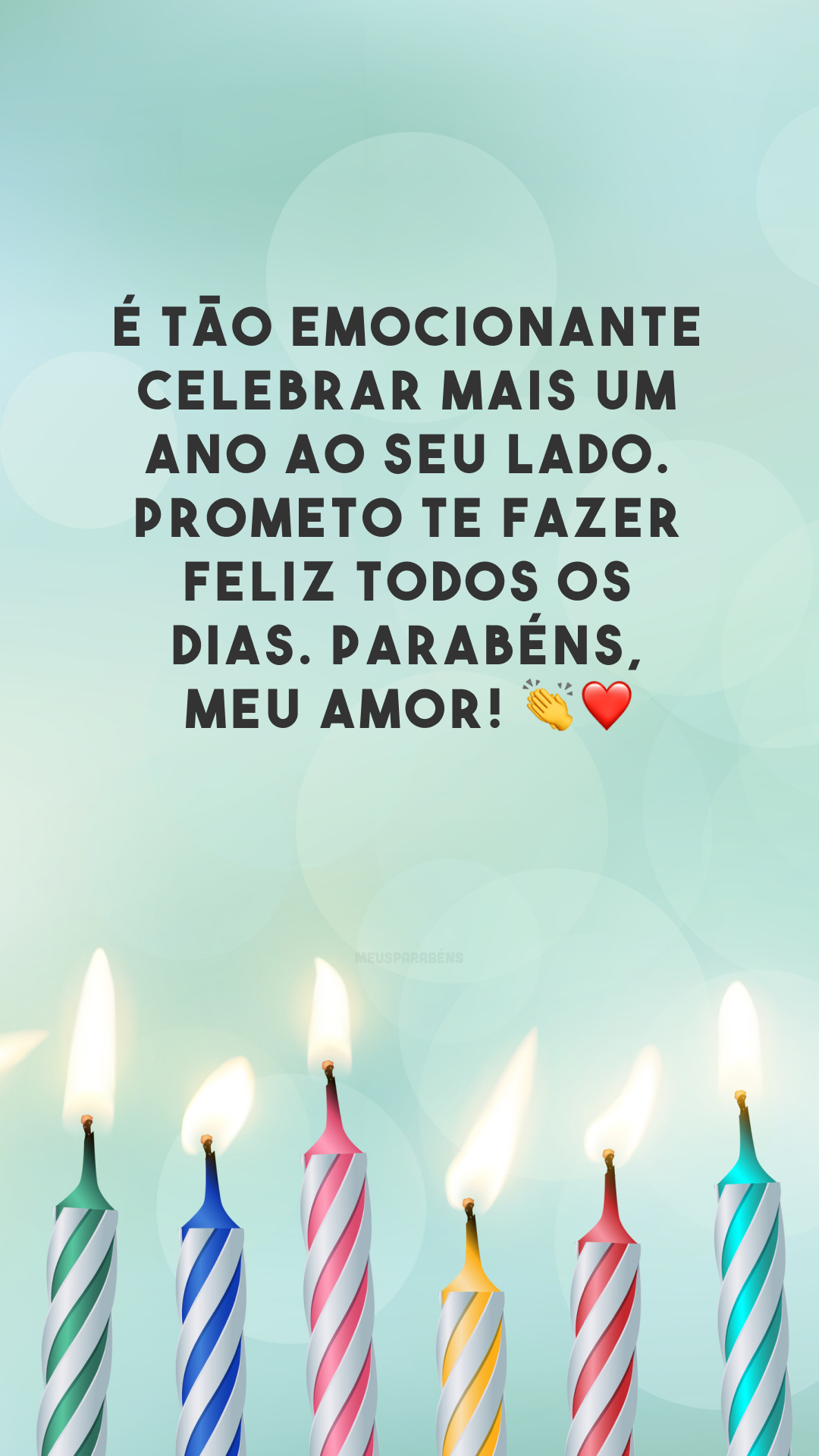 É tão emocionante celebrar mais um ano ao seu lado. Prometo te fazer feliz todos os dias. Parabéns, meu amor! 👏❤