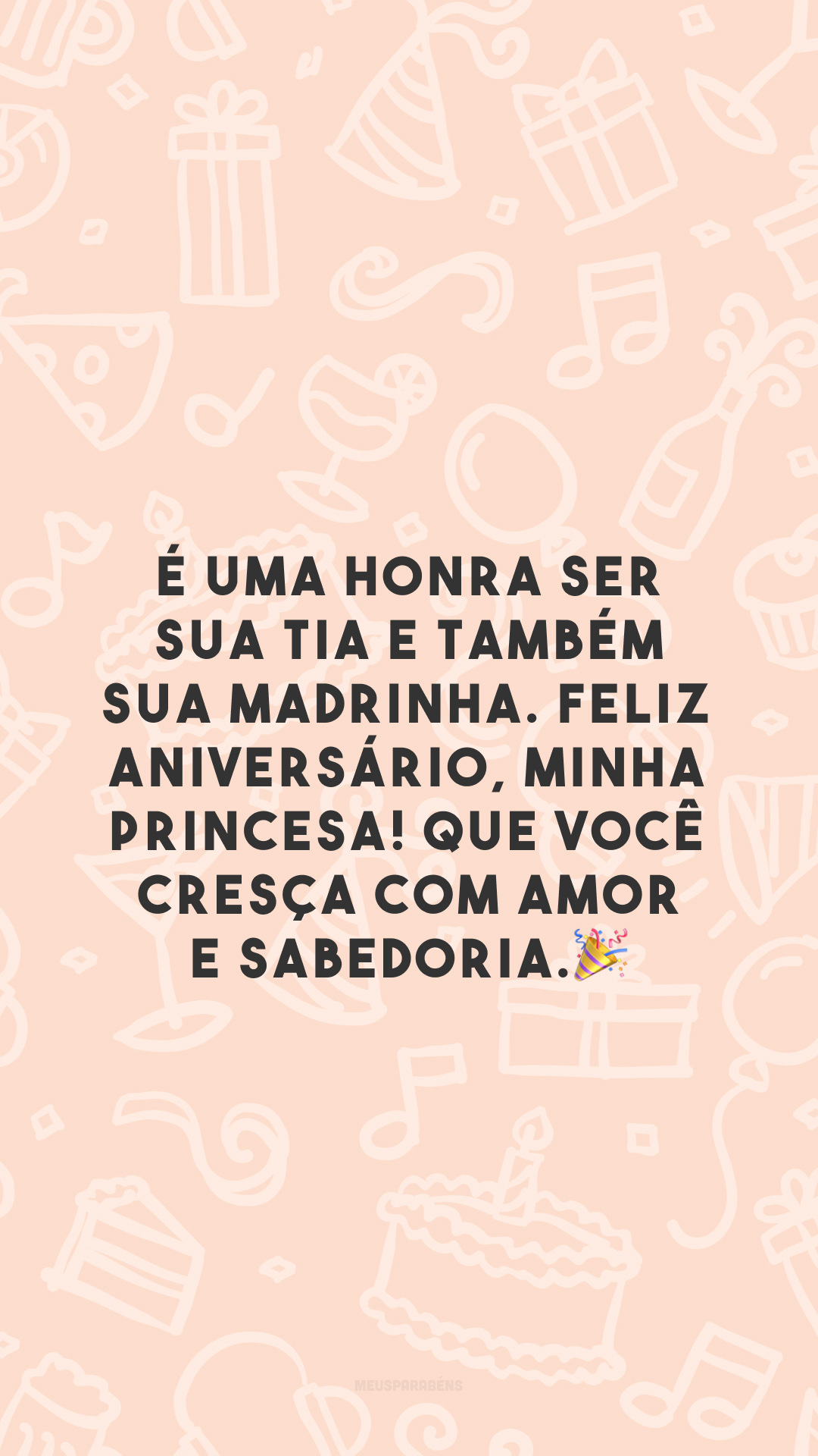 É uma honra ser sua tia e também sua madrinha. Feliz aniversário, minha princesa! Que você cresça com amor e sabedoria. 🎉