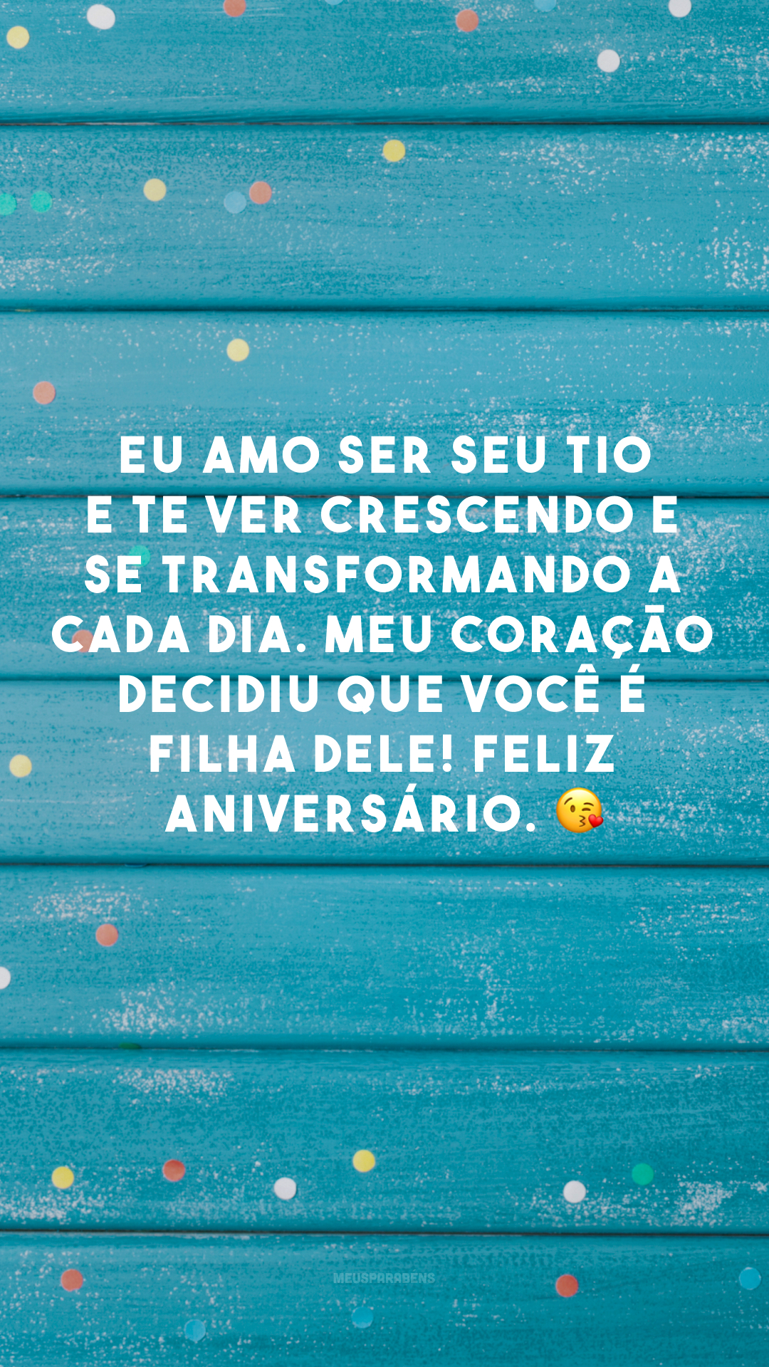 Eu amo ser seu tio e te ver crescendo e se transformando a cada dia. Meu coração decidiu que você é filha dele! Feliz aniversário. 😘