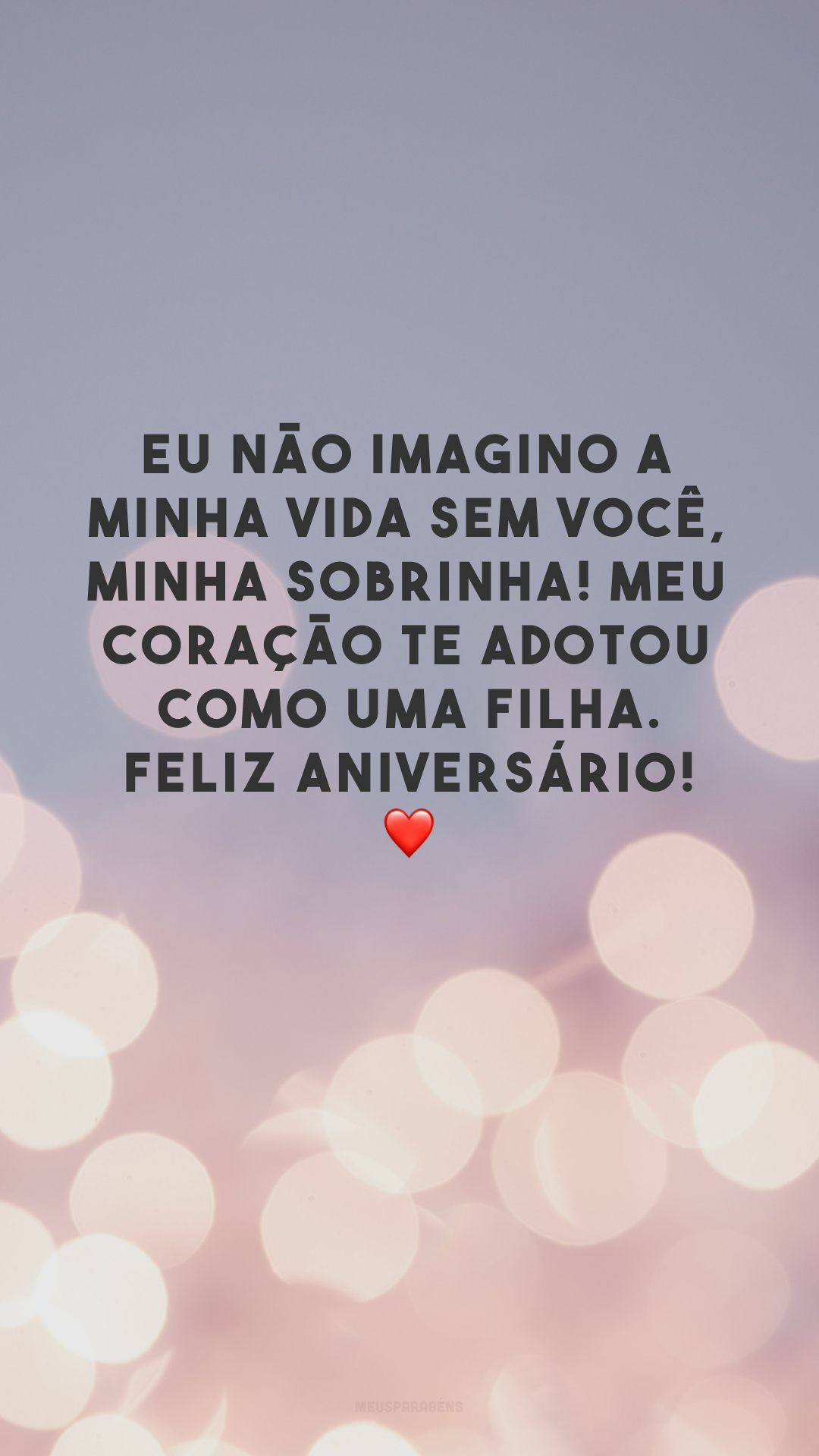 Eu não imagino a minha vida sem você, minha sobrinha! Meu coração te adotou como uma filha. Feliz aniversário! ❤