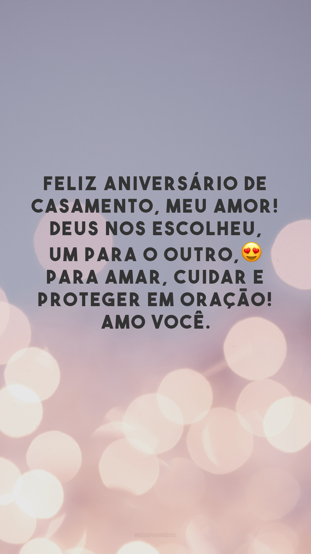 Feliz aniversário de casamento, meu amor! Deus nos escolheu, um para o outro, para amar, cuidar e proteger em oração! Amo você. 😍