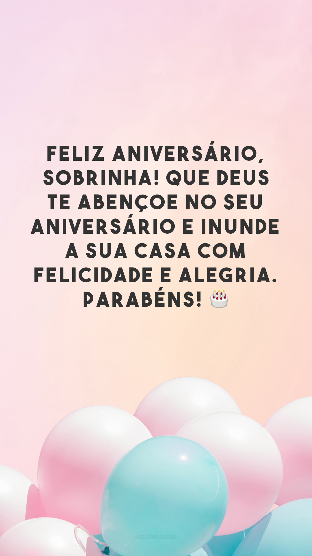 Feliz aniversário, sobrinha! Que Deus te abençoe no seu aniversário e inunde a sua casa com felicidade e alegria. Parabéns! 🎂